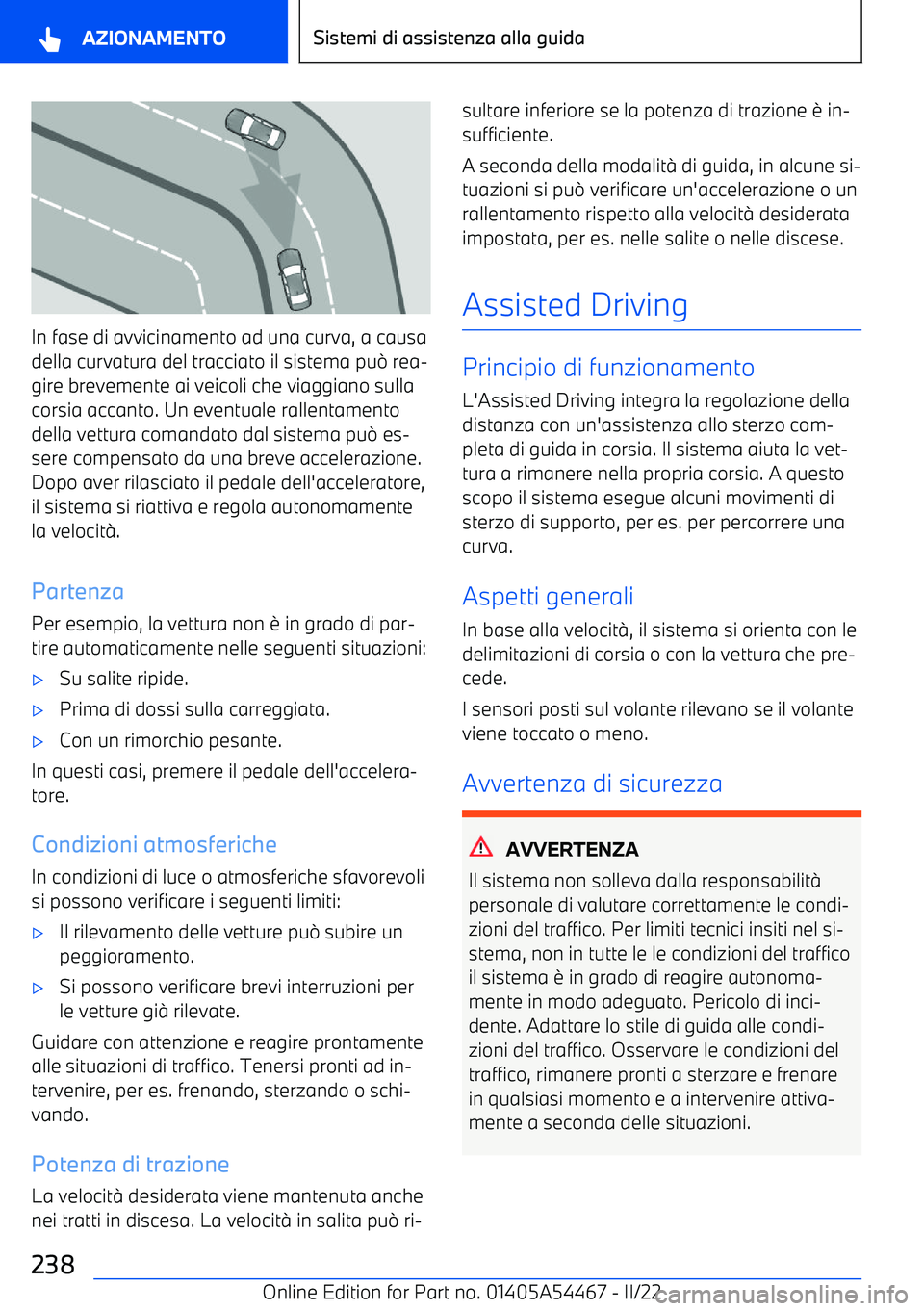 BMW IX 2022  Libretti Di Uso E manutenzione (in Italian) In fase di avvicinamento ad una curva, a causa
della curvatura del tracciato il sistema pu