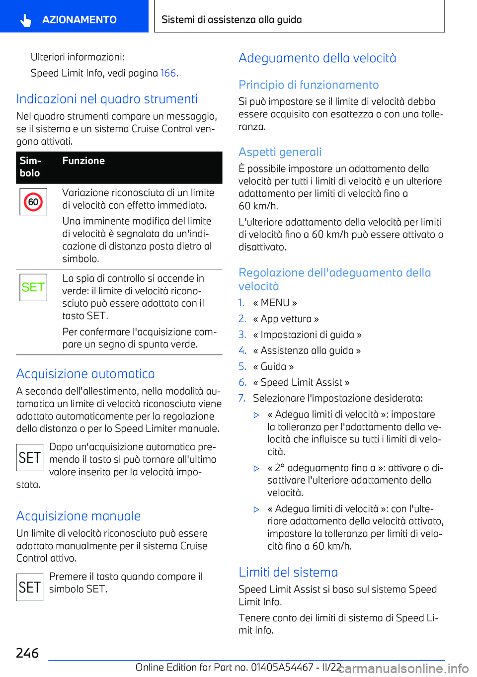 BMW IX 2022  Libretti Di Uso E manutenzione (in Italian) Ulteriori informazioni:
Speed Limit Info, vedi pagina  166.
Indicazioni nel quadro strumenti
Nel quadro strumenti compare un messaggio,se il sistema e un sistema Cruise Control ven