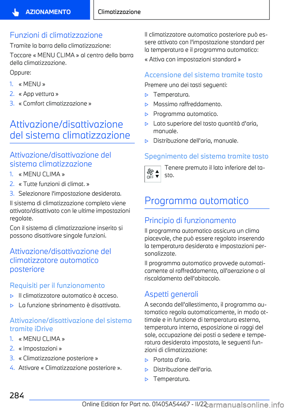 BMW IX 2022  Libretti Di Uso E manutenzione (in Italian) Funzioni di climatizzazione
Tramite la barra della climatizzazione:
Toccare 