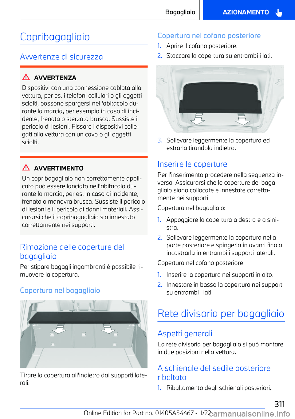 BMW IX 2022  Libretti Di Uso E manutenzione (in Italian) Copribagagliaio
Avvertenze di sicurezza
AVVERTENZA
Dispositivi con una connessione cablata alla
vettura, per es. i telefoni cellulari o gli oggetti sciolti, possono spargersi nell