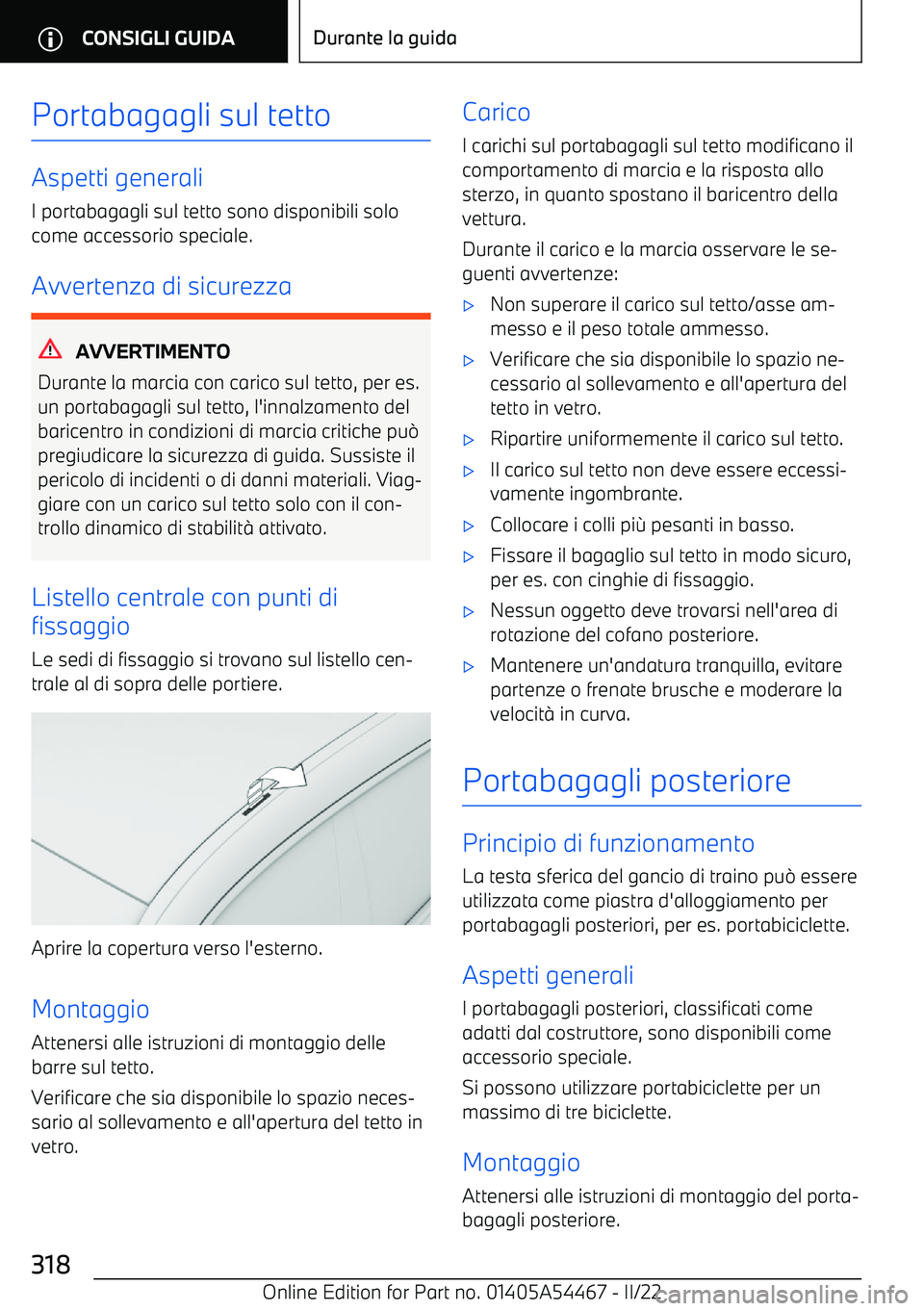 BMW IX 2022  Libretti Di Uso E manutenzione (in Italian) Portabagagli sul tetto
Aspetti generaliI portabagagli sul tetto sono disponibili solocome accessorio speciale.
Avvertenza di sicurezza
AVVERTIMENTO
Durante la marcia con carico sul tetto, per es. un p