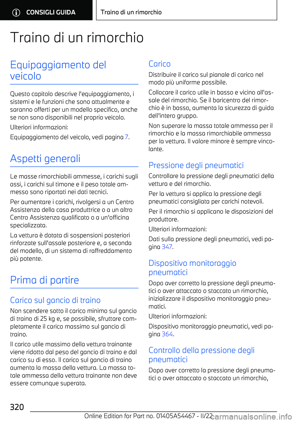 BMW IX 2022  Libretti Di Uso E manutenzione (in Italian) Traino di un rimorchioEquipaggiamento del
veicolo
Questo capitolo descrive l