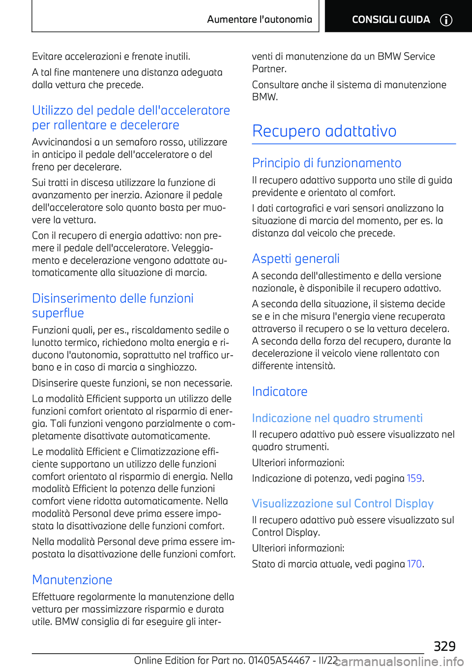 BMW IX 2022 Libretti Di Uso E manutenzione (in Italian) Evitare accelerazioni e frenate inutili.
A tal fine mantenere una distanza adeguata
dalla vettura che precede.
Utilizzo del pedale dell BMW IX 2022 Libretti Di Uso E manutenzione (in Italian) Evitare accelerazioni e frenate inutili.
A tal fine mantenere una distanza adeguata
dalla vettura che precede.
Utilizzo del pedale dell