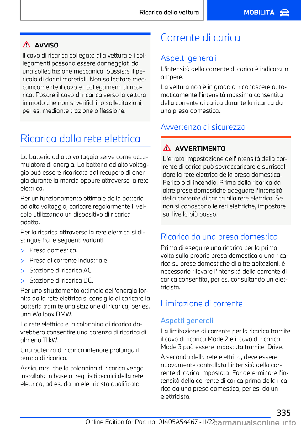 BMW IX 2022  Libretti Di Uso E manutenzione (in Italian) AVVISO
Il cavo di ricarica collegato alla vettura e i col