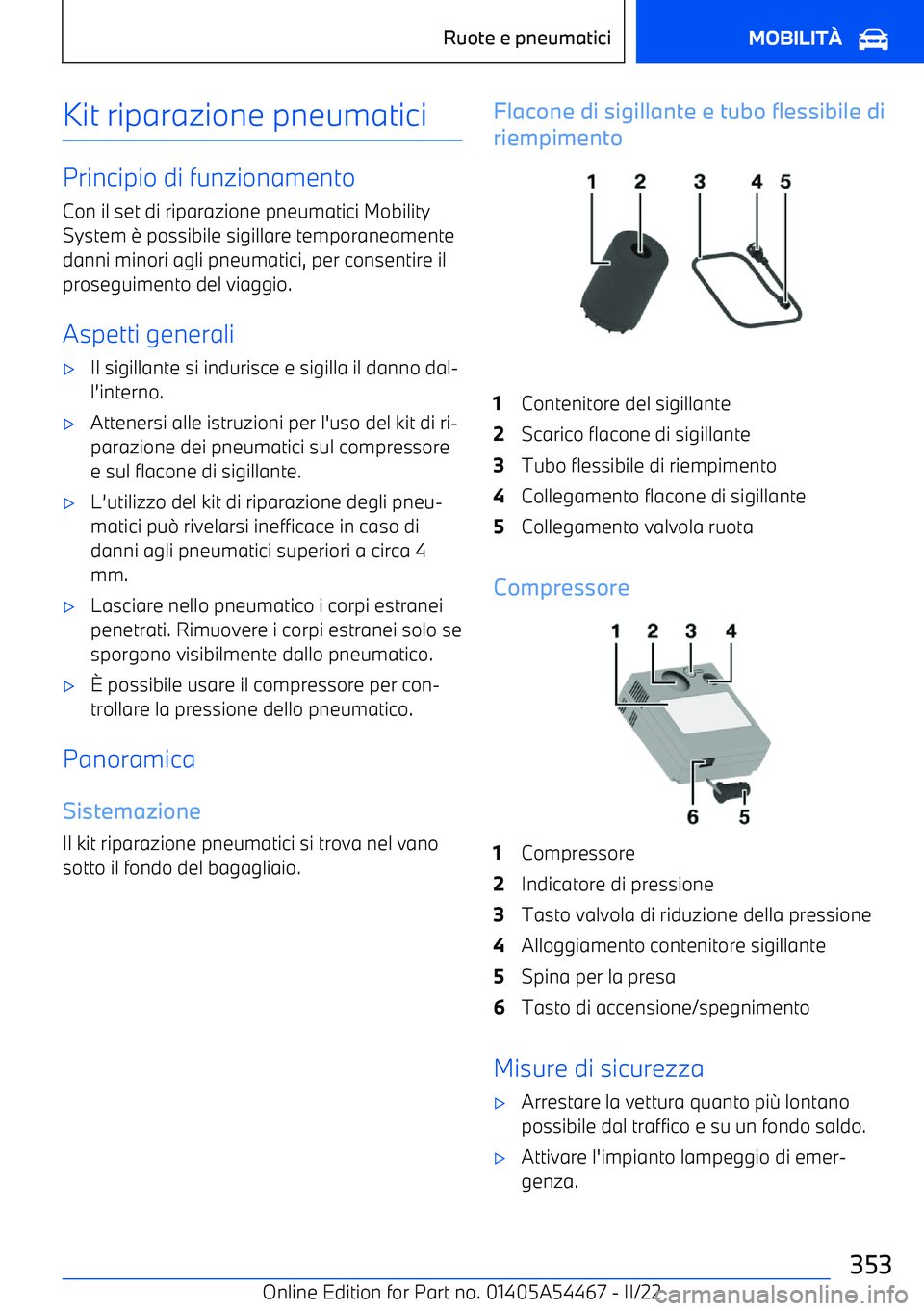 BMW IX 2022  Libretti Di Uso E manutenzione (in Italian) Kit riparazione pneumatici
Principio di funzionamentoCon il set di riparazione pneumatici Mobility
System 