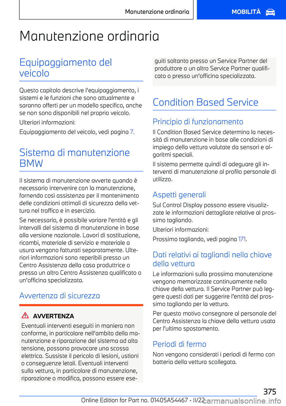 BMW IX 2022  Libretti Di Uso E manutenzione (in Italian) Manutenzione ordinariaEquipaggiamento del
veicolo
Questo capitolo descrive l