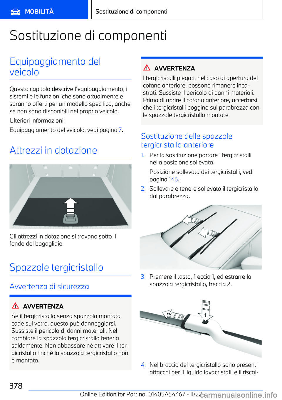 BMW IX 2022  Libretti Di Uso E manutenzione (in Italian) Sostituzione di componentiEquipaggiamento del
veicolo
Questo capitolo descrive l