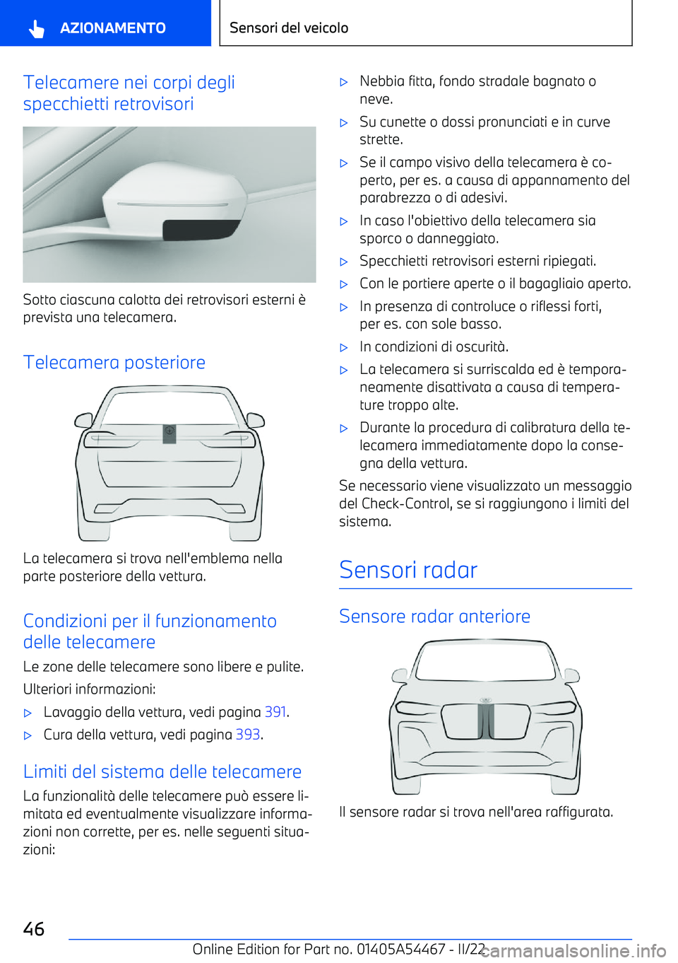BMW IX 2022 Libretti Di Uso E manutenzione (in Italian) Telecamere nei corpi degli
specchietti retrovisori
Sotto ciascuna calotta dei retrovisori esterni BMW IX 2022 Libretti Di Uso E manutenzione (in Italian) Telecamere nei corpi degli
specchietti retrovisori
Sotto ciascuna calotta dei retrovisori esterni