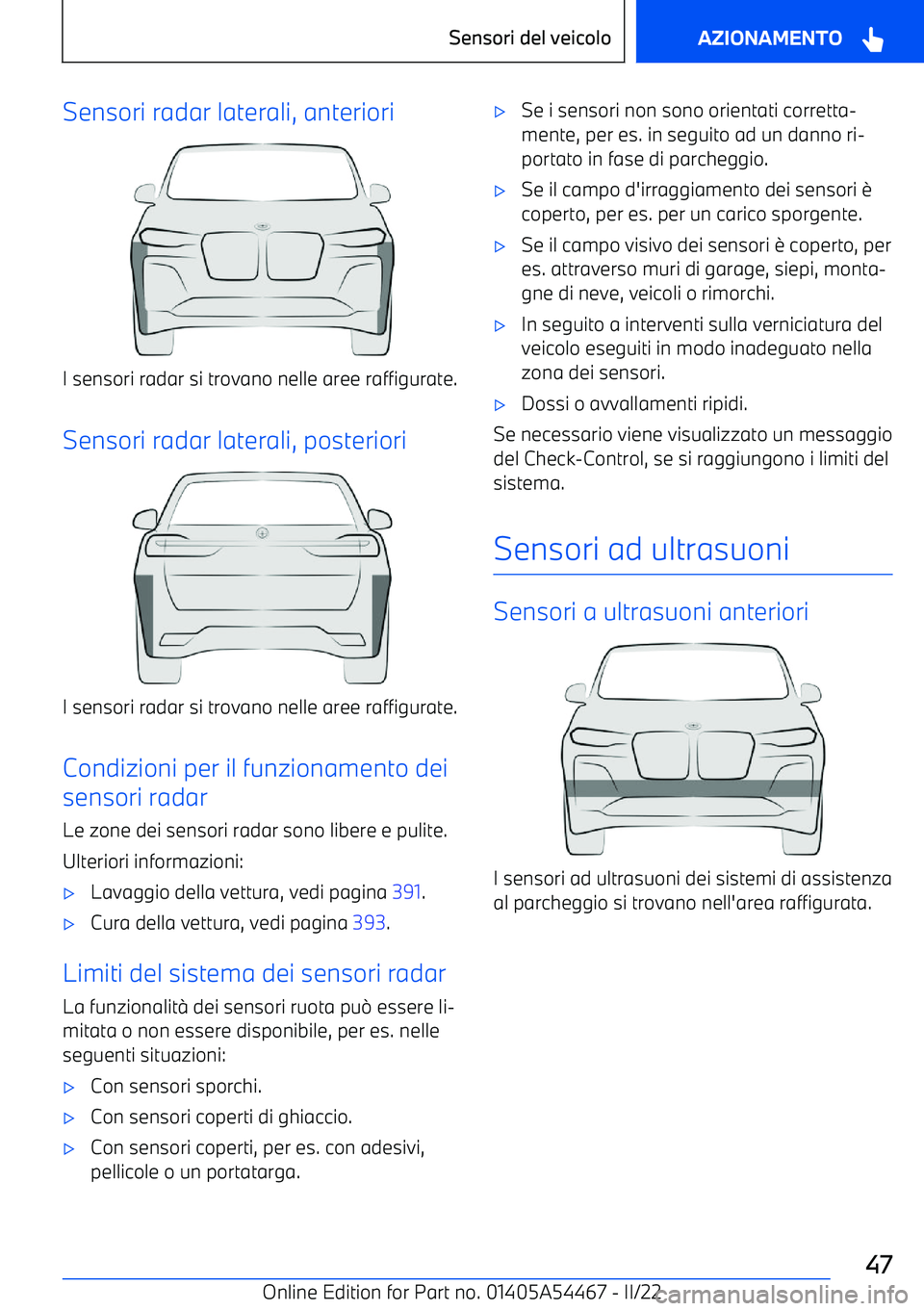 BMW IX 2022 Libretti Di Uso E manutenzione (in Italian) Sensori radar laterali, anteriori
I sensori radar si trovano nelle aree raffigurate.Sensori radar laterali, posteriori
I sensori radar si trovano nelle aree raffigurate.Condizioni per il funzionamento BMW IX 2022 Libretti Di Uso E manutenzione (in Italian) Sensori radar laterali, anteriori
I sensori radar si trovano nelle aree raffigurate.Sensori radar laterali, posteriori
I sensori radar si trovano nelle aree raffigurate.Condizioni per il funzionamento
