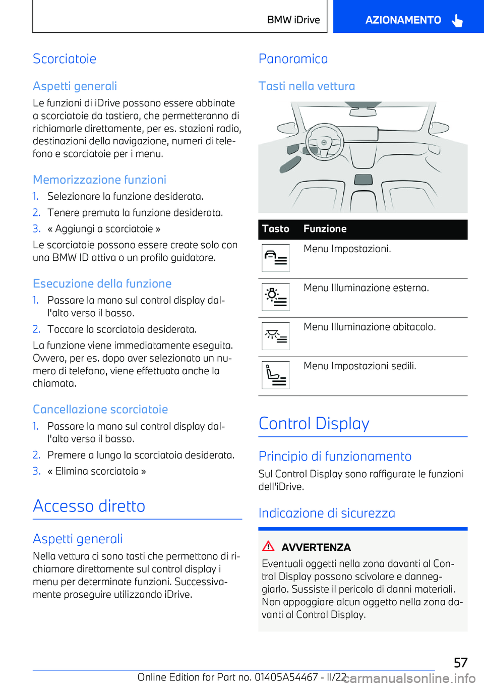 BMW IX 2022 Libretti Di Uso E manutenzione (in Italian) Scorciatoie
Aspetti generali Le funzioni di iDrive possono essere abbinate
a scorciatoie da tastiera, che permetteranno di
richiamarle direttamente, per es. stazioni radio,
destinazioni della navigazi BMW IX 2022 Libretti Di Uso E manutenzione (in Italian) Scorciatoie
Aspetti generali Le funzioni di iDrive possono essere abbinate
a scorciatoie da tastiera, che permetteranno di
richiamarle direttamente, per es. stazioni radio,
destinazioni della navigazi