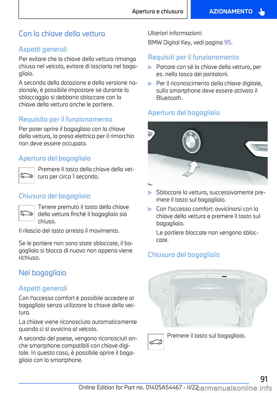 BMW IX 2022 Libretti Di Uso E manutenzione (in Italian) Con la chiave della vettura
Aspetti generali Per evitare che la chiave della vettura rimangachiusa nel veicolo, evitare di lasciarla nel baga BMW IX 2022 Libretti Di Uso E manutenzione (in Italian) Con la chiave della vettura
Aspetti generali Per evitare che la chiave della vettura rimangachiusa nel veicolo, evitare di lasciarla nel baga