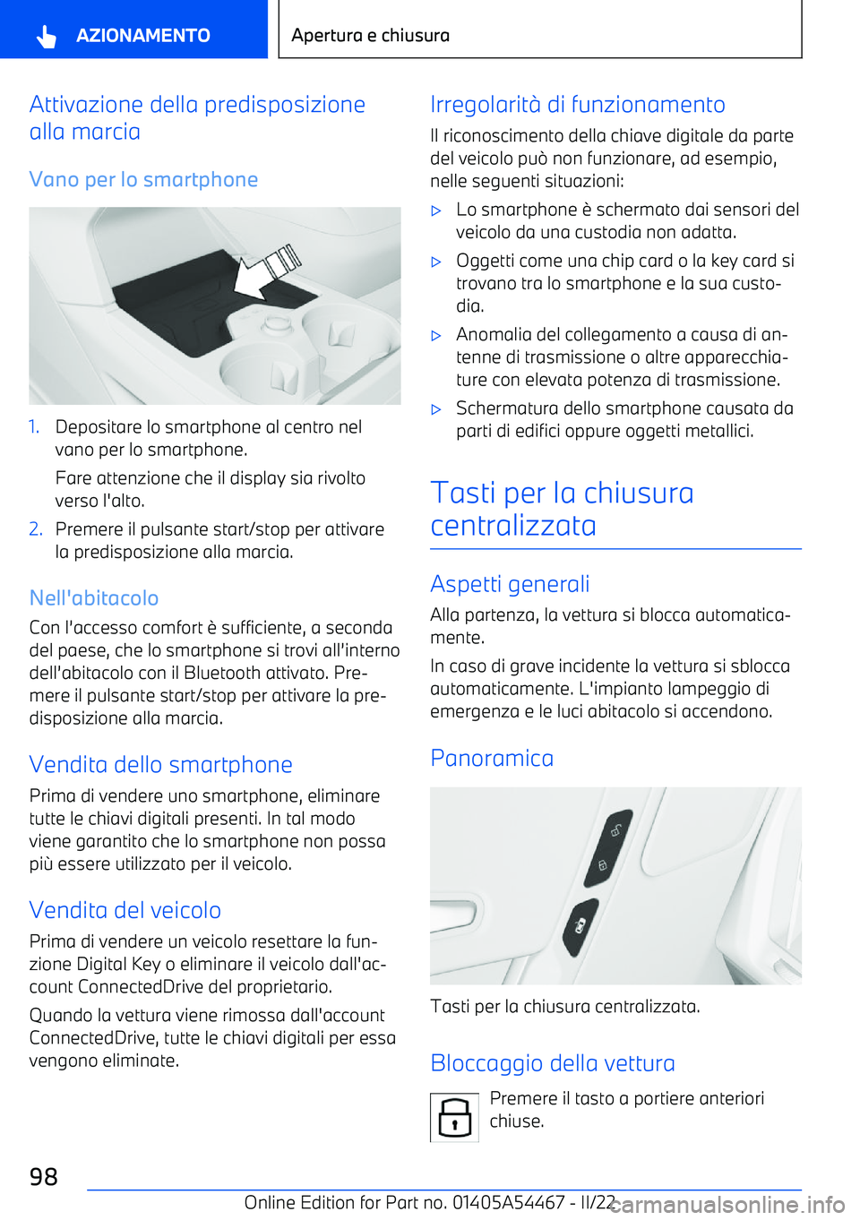 BMW IX 2022 Libretti Di Uso E manutenzione (in Italian) Attivazione della predisposizione
alla marcia
Vano per lo smartphone1.Depositare lo smartphone al centro nelvano per lo smartphone.
Fare attenzione che il display sia rivolto
verso l BMW IX 2022 Libretti Di Uso E manutenzione (in Italian) Attivazione della predisposizione
alla marcia
Vano per lo smartphone1.Depositare lo smartphone al centro nelvano per lo smartphone.
Fare attenzione che il display sia rivolto
verso l