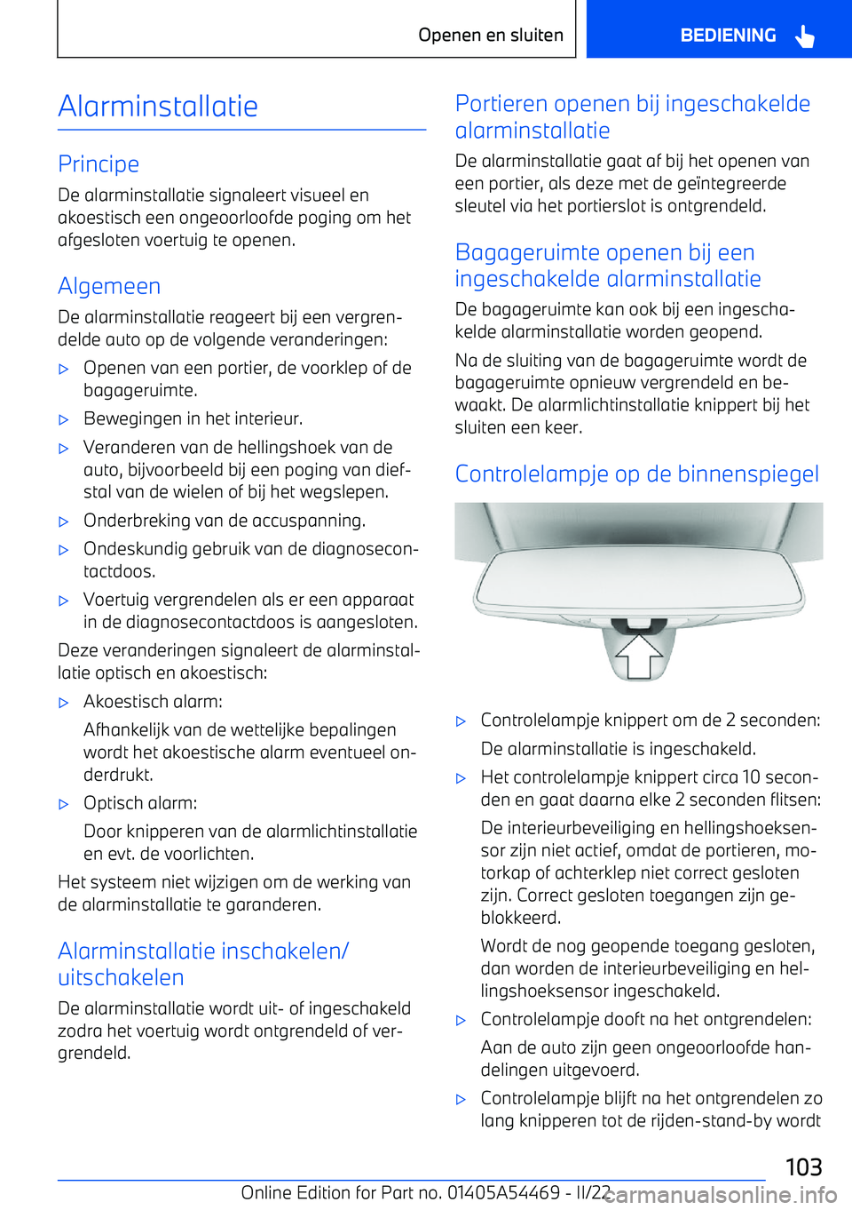BMW IX 2022 Instructieboekjes (in Dutch) Alarminstallatie
Principe
De alarminstallatie signaleert visueel en akoestisch een ongeoorloofde poging om het
afgesloten voertuig te openen.
Algemeen
De alarminstallatie reageert bij een vergren BMW IX 2022 Instructieboekjes (in Dutch) Alarminstallatie
Principe
De alarminstallatie signaleert visueel en akoestisch een ongeoorloofde poging om het
afgesloten voertuig te openen.
Algemeen
De alarminstallatie reageert bij een vergren