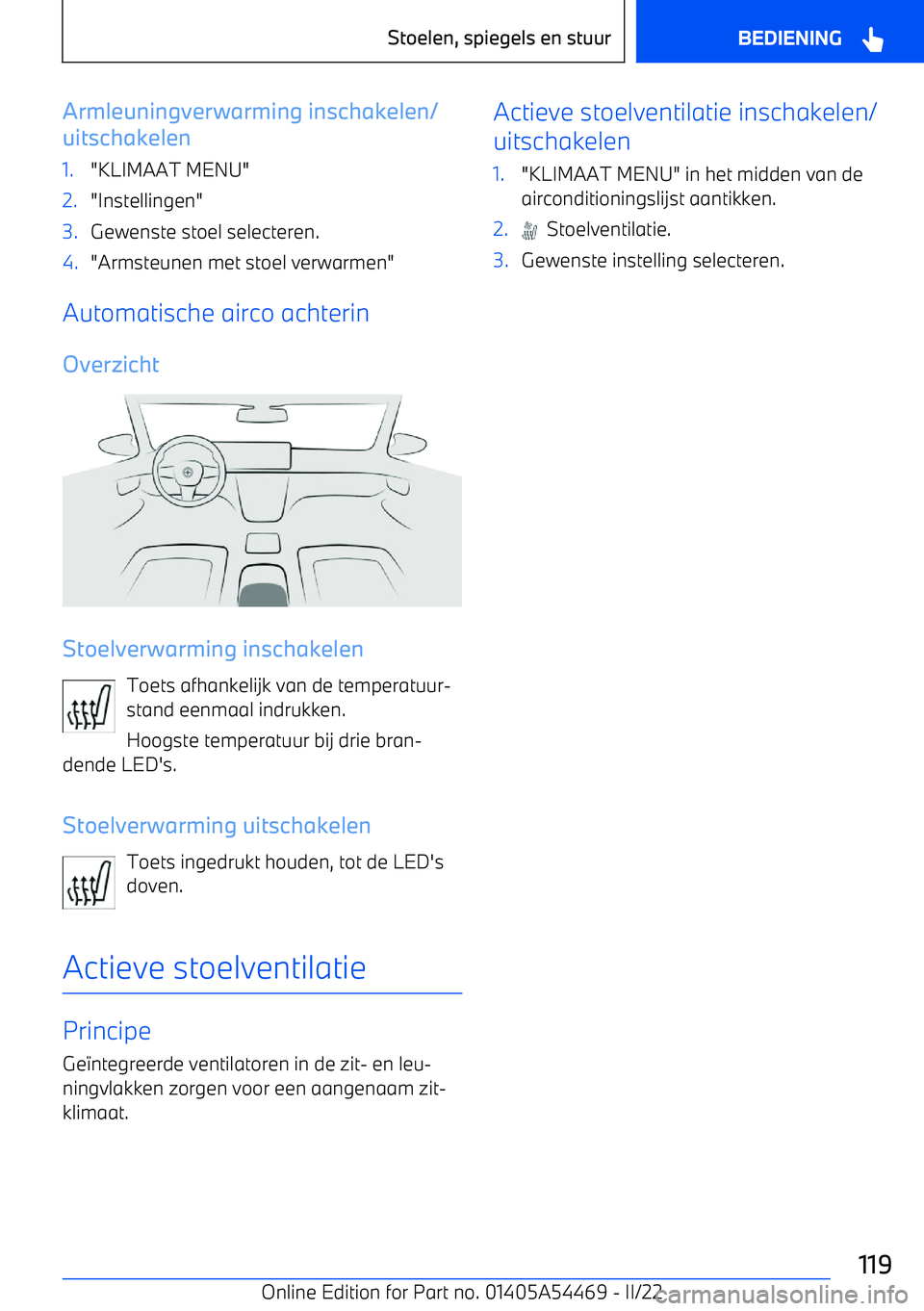 BMW IX 2022 Instructieboekjes (in Dutch) Armleuningverwarming inschakelen/
uitschakelen1."KLIMAAT MENU"2."Instellingen"3.Gewenste stoel selecteren.4."Armsteunen met stoel verwarmen"
Automatische airco achterin
Overzicht
Stoelverwarming insch BMW IX 2022 Instructieboekjes (in Dutch) Armleuningverwarming inschakelen/
uitschakelen1."KLIMAAT MENU"2."Instellingen"3.Gewenste stoel selecteren.4."Armsteunen met stoel verwarmen"
Automatische airco achterin
Overzicht
Stoelverwarming insch