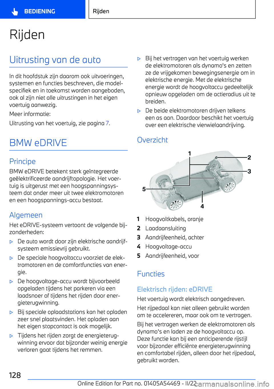 BMW IX 2022  Instructieboekjes (in Dutch) RijdenUitrusting van de auto
In dit hoofdstuk zijn daarom ook uitvoeringen,systemen en functies beschreven, die model