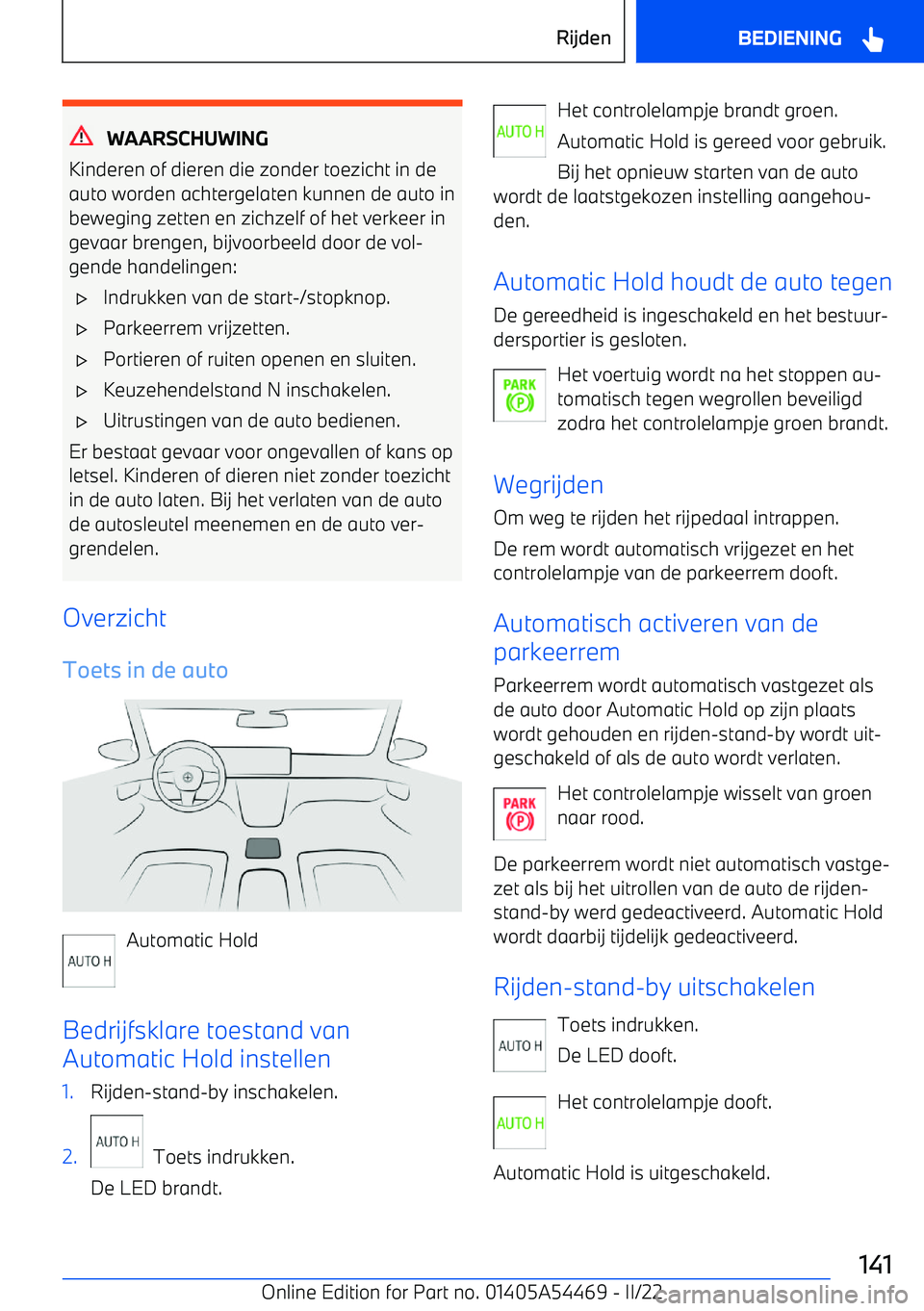 BMW IX 2022 Instructieboekjes (in Dutch) WAARSCHUWING
Kinderen of dieren die zonder toezicht in de
auto worden achtergelaten kunnen de auto in beweging zetten en zichzelf of het verkeer ingevaar brengen, bijvoorbeeld door de vol BMW IX 2022 Instructieboekjes (in Dutch) WAARSCHUWING
Kinderen of dieren die zonder toezicht in de
auto worden achtergelaten kunnen de auto in beweging zetten en zichzelf of het verkeer ingevaar brengen, bijvoorbeeld door de vol