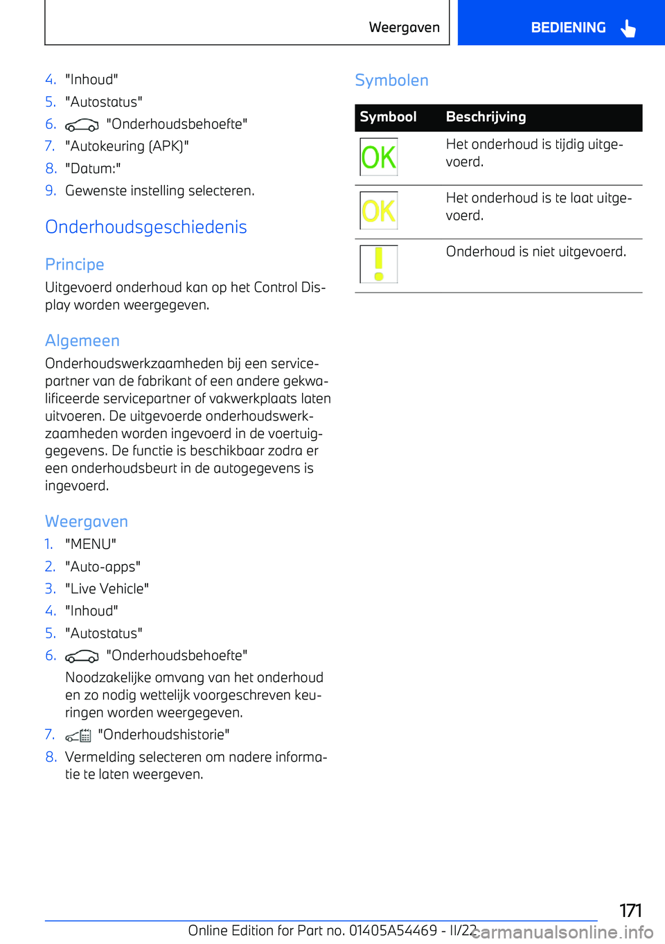 BMW IX 2022 Instructieboekjes (in Dutch) 4."Inhoud"5."Autostatus"6. "Onderhoudsbehoefte"7."Autokeuring (APK)"8."Datum:"9.Gewenste instelling selecteren.
OnderhoudsgeschiedenisPrincipe
Uitgevoerd onderhoud kan op het Control Dis BMW IX 2022 Instructieboekjes (in Dutch) 4."Inhoud"5."Autostatus"6. "Onderhoudsbehoefte"7."Autokeuring (APK)"8."Datum:"9.Gewenste instelling selecteren.
OnderhoudsgeschiedenisPrincipe
Uitgevoerd onderhoud kan op het Control Dis