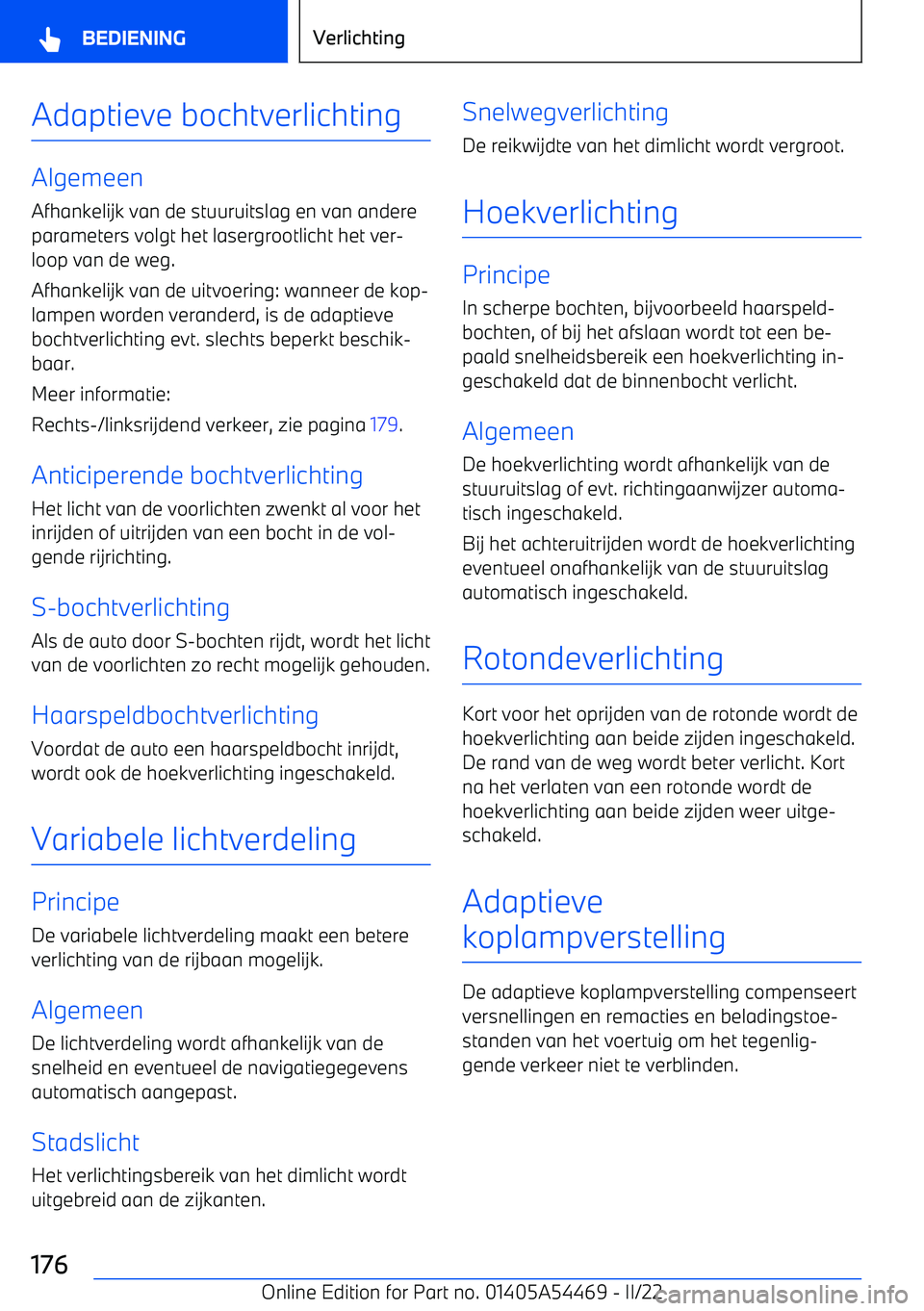 BMW IX 2022 Instructieboekjes (in Dutch) Adaptieve bochtverlichting
Algemeen
Afhankelijk van de stuuruitslag en van andere
parameters volgt het lasergrootlicht het ver BMW IX 2022 Instructieboekjes (in Dutch) Adaptieve bochtverlichting
Algemeen
Afhankelijk van de stuuruitslag en van andere
parameters volgt het lasergrootlicht het ver