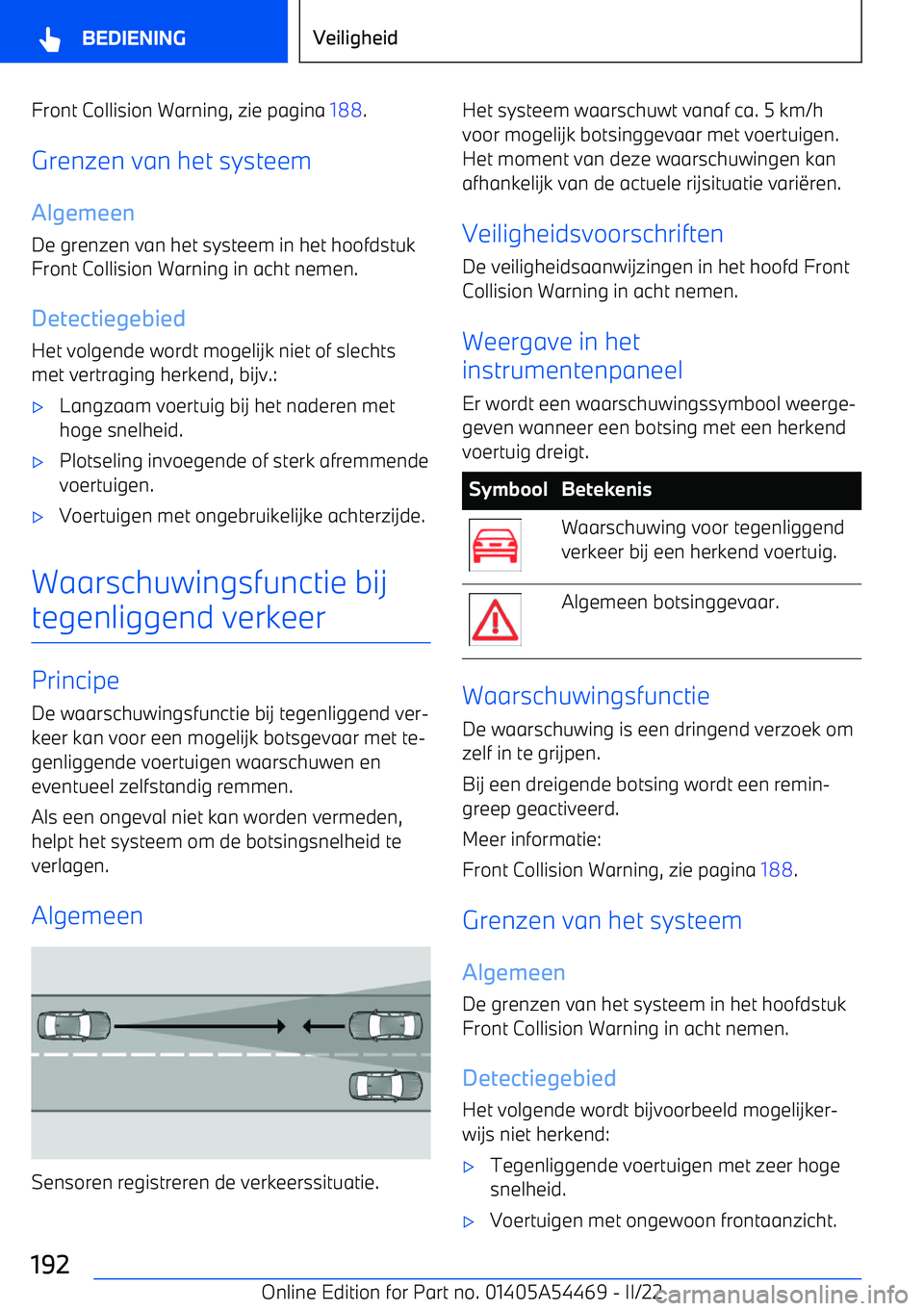 BMW IX 2022 Instructieboekjes (in Dutch) Front Collision Warning, zie pagina 188.
Grenzen van het systeem
Algemeen De grenzen van het systeem in het hoofdstukFront Collision Warning in acht nemen.
DetectiegebiedHet volgende wordt mogelijk ni BMW IX 2022 Instructieboekjes (in Dutch) Front Collision Warning, zie pagina 188.
Grenzen van het systeem
Algemeen De grenzen van het systeem in het hoofdstukFront Collision Warning in acht nemen.
DetectiegebiedHet volgende wordt mogelijk ni