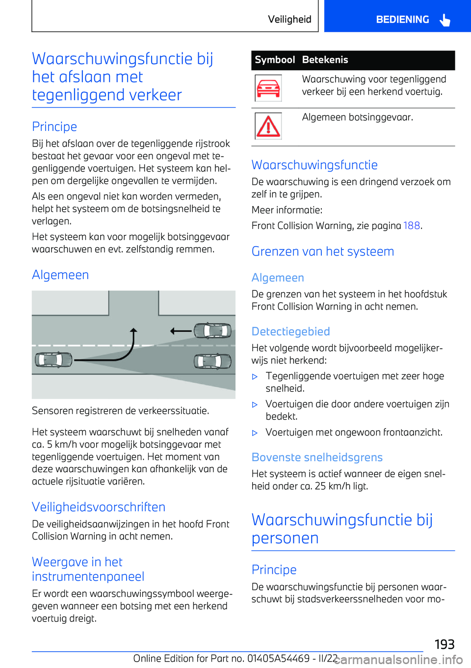 BMW IX 2022 Instructieboekjes (in Dutch) Waarschuwingsfunctie bijhet afslaan met
tegenliggend verkeer
Principe
Bij het afslaan over de tegenliggende rijstrook bestaat het gevaar voor een ongeval met te BMW IX 2022 Instructieboekjes (in Dutch) Waarschuwingsfunctie bijhet afslaan met
tegenliggend verkeer
Principe
Bij het afslaan over de tegenliggende rijstrook bestaat het gevaar voor een ongeval met te