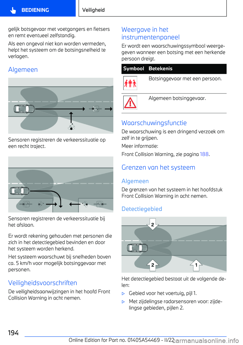 BMW IX 2022 Instructieboekjes (in Dutch) gelijk botsgevaar met voetgangers en fietsersen remt eventueel zelfstandig.
Als een ongeval niet kan worden vermeden,
helpt het systeem om de botsingsnelheid te verlagen.
Algemeen
Sensoren registreren BMW IX 2022 Instructieboekjes (in Dutch) gelijk botsgevaar met voetgangers en fietsersen remt eventueel zelfstandig.
Als een ongeval niet kan worden vermeden,
helpt het systeem om de botsingsnelheid te verlagen.
Algemeen
Sensoren registreren