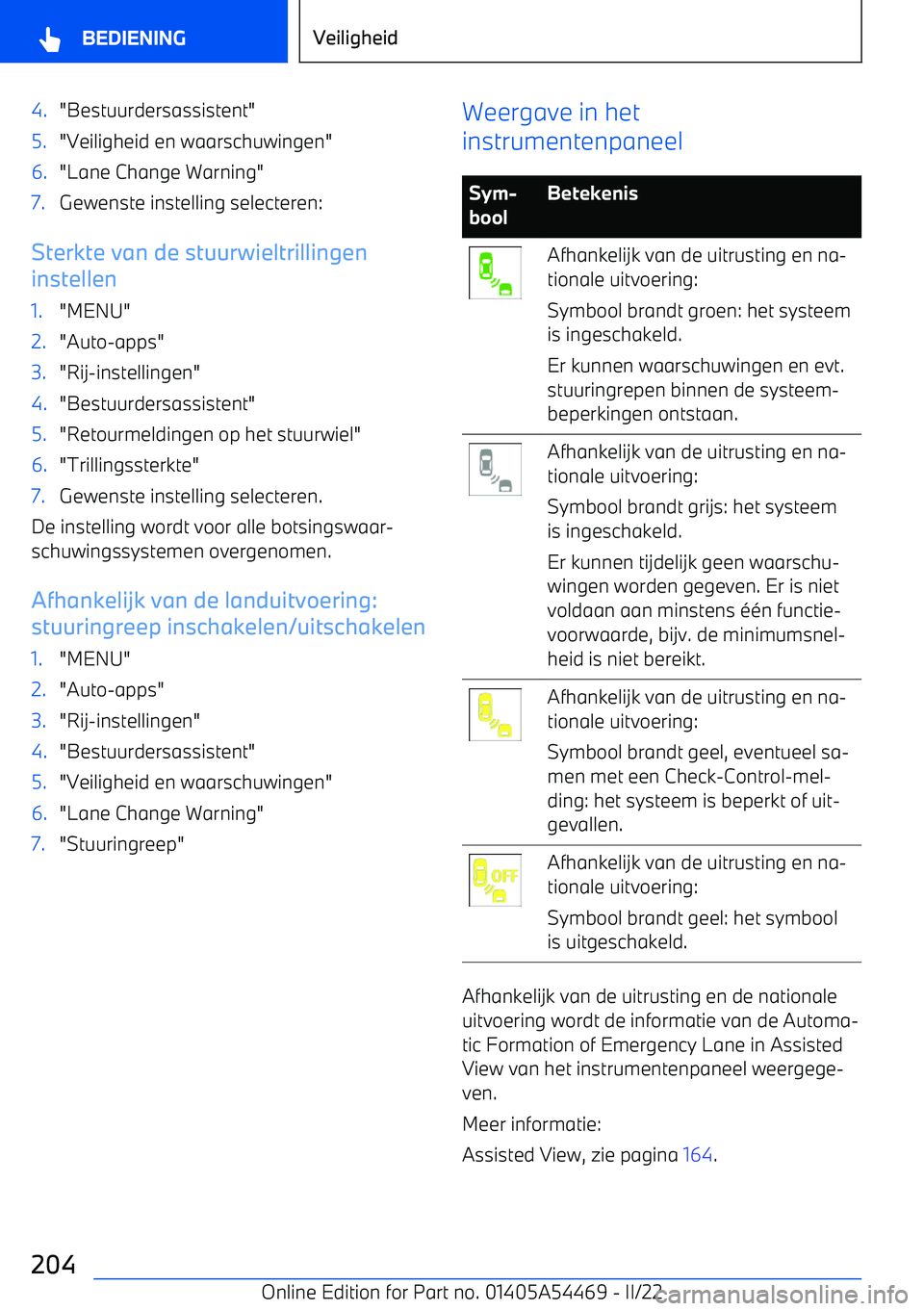 BMW IX 2022 Instructieboekjes (in Dutch) 4."Bestuurdersassistent"5."Veiligheid en waarschuwingen"6."Lane Change Warning"7.Gewenste instelling selecteren:
Sterkte van de stuurwieltrillingen
instellen
1."MENU"2."Auto BMW IX 2022 Instructieboekjes (in Dutch) 4."Bestuurdersassistent"5."Veiligheid en waarschuwingen"6."Lane Change Warning"7.Gewenste instelling selecteren:
Sterkte van de stuurwieltrillingen
instellen
1."MENU"2."Auto