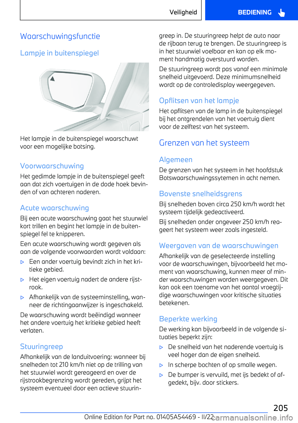 BMW IX 2022 Instructieboekjes (in Dutch) WaarschuwingsfunctieLampje in buitenspiegel
Het lampje in de buitenspiegel waarschuwt
voor een mogelijke botsing.
Voorwaarschuwing
Het gedimde lampje in de buitenspiegel geeft
aan dat zich voertuigen BMW IX 2022 Instructieboekjes (in Dutch) WaarschuwingsfunctieLampje in buitenspiegel
Het lampje in de buitenspiegel waarschuwt
voor een mogelijke botsing.
Voorwaarschuwing
Het gedimde lampje in de buitenspiegel geeft
aan dat zich voertuigen