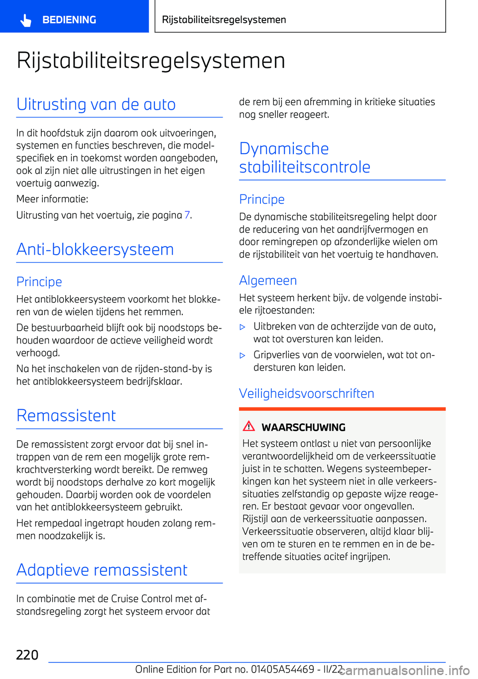 BMW IX 2022 Instructieboekjes (in Dutch) RijstabiliteitsregelsystemenUitrusting van de auto
In dit hoofdstuk zijn daarom ook uitvoeringen,systemen en functies beschreven, die model BMW IX 2022 Instructieboekjes (in Dutch) RijstabiliteitsregelsystemenUitrusting van de auto
In dit hoofdstuk zijn daarom ook uitvoeringen,systemen en functies beschreven, die model