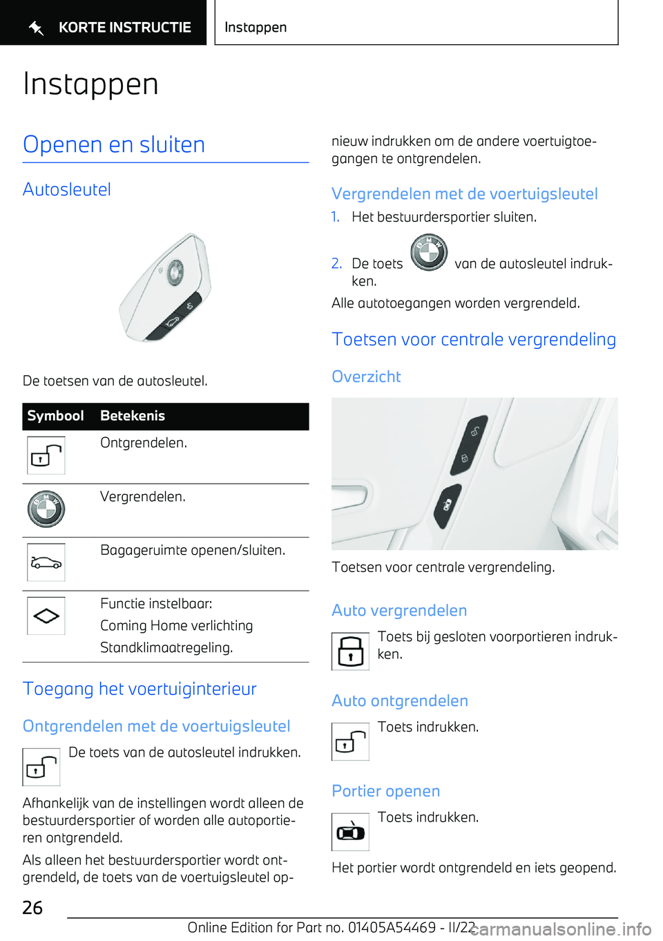 BMW IX 2022 Instructieboekjes (in Dutch) InstappenOpenen en sluiten
Autosleutel
De toetsen van de autosleutel.
SymboolBetekenisOntgrendelen.Vergrendelen.Bagageruimte openen/sluiten.Functie instelbaar:
Coming Home verlichting
Standklimaatrege BMW IX 2022 Instructieboekjes (in Dutch) InstappenOpenen en sluiten
Autosleutel
De toetsen van de autosleutel.
SymboolBetekenisOntgrendelen.Vergrendelen.Bagageruimte openen/sluiten.Functie instelbaar:
Coming Home verlichting
Standklimaatrege