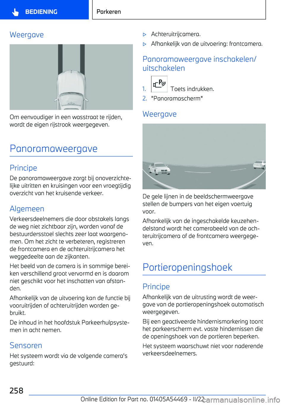 BMW IX 2022  Instructieboekjes (in Dutch) Weergave
Om eenvoudiger in een wasstraat te rijden,
wordt de eigen rijstrook weergegeven.
Panoramaweergave
Principe
De panoramaweergave zorgt bij onoverzichte