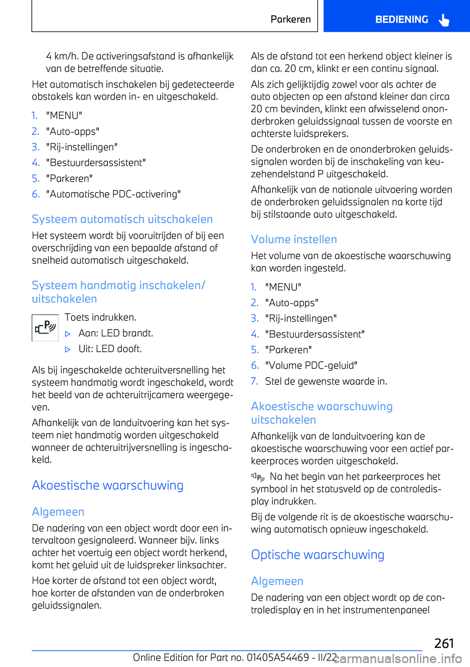BMW IX 2022 Instructieboekjes (in Dutch) 4 km/h. De activeringsafstand is afhankelijk
van de betreffende situatie.
Het automatisch inschakelen bij gedetecteerde
obstakels kan worden in BMW IX 2022 Instructieboekjes (in Dutch) 4 km/h. De activeringsafstand is afhankelijk
van de betreffende situatie.
Het automatisch inschakelen bij gedetecteerde
obstakels kan worden in