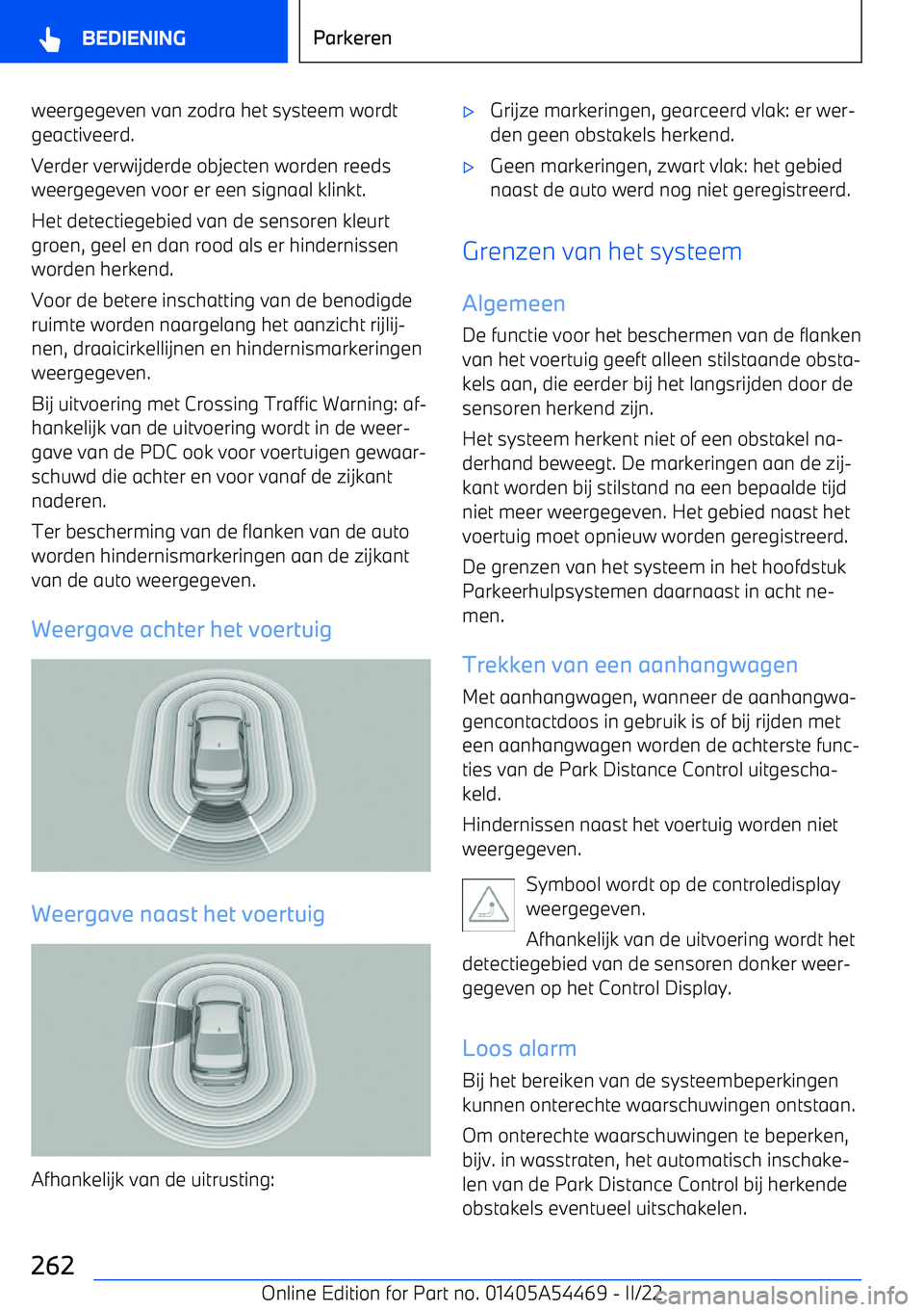 BMW IX 2022 Instructieboekjes (in Dutch) weergegeven van zodra het systeem wordtgeactiveerd.
Verder verwijderde objecten worden reeds
weergegeven voor er een signaal klinkt.
Het detectiegebied van de sensoren kleurt
groen, geel en dan rood a BMW IX 2022 Instructieboekjes (in Dutch) weergegeven van zodra het systeem wordtgeactiveerd.
Verder verwijderde objecten worden reeds
weergegeven voor er een signaal klinkt.
Het detectiegebied van de sensoren kleurt
groen, geel en dan rood a