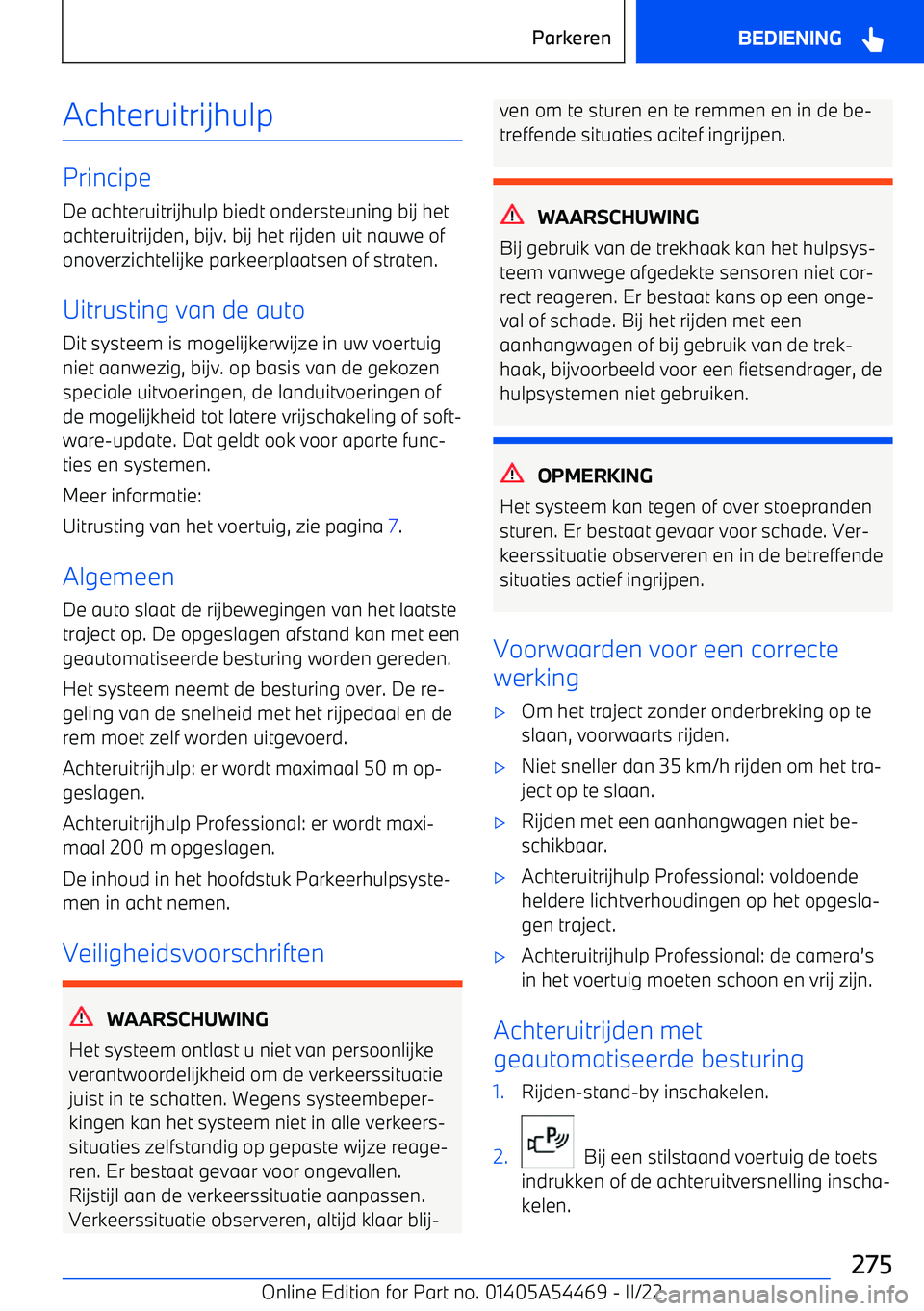 BMW IX 2022 Instructieboekjes (in Dutch) Achteruitrijhulp
PrincipeDe achteruitrijhulp biedt ondersteuning bij hetachteruitrijden, bijv. bij het rijden uit nauwe ofonoverzichtelijke parkeerplaatsen of straten.
Uitrusting van de auto
Dit syste BMW IX 2022 Instructieboekjes (in Dutch) Achteruitrijhulp
PrincipeDe achteruitrijhulp biedt ondersteuning bij hetachteruitrijden, bijv. bij het rijden uit nauwe ofonoverzichtelijke parkeerplaatsen of straten.
Uitrusting van de auto
Dit syste