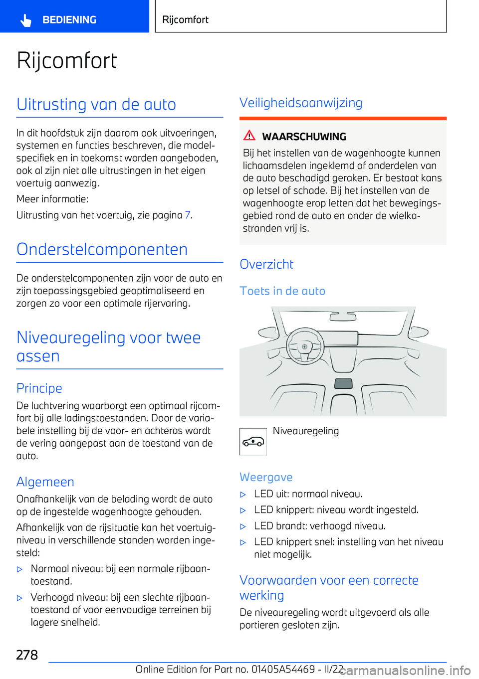 BMW IX 2022  Instructieboekjes (in Dutch) RijcomfortUitrusting van de auto
In dit hoofdstuk zijn daarom ook uitvoeringen,systemen en functies beschreven, die model