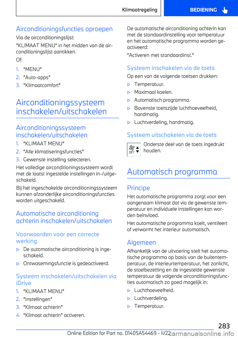 BMW IX 2022 Instructieboekjes (in Dutch) Airconditioningsfuncties oproepenVia de airconditioningslijst:
"KLIMAAT MENU" in het midden van de air BMW IX 2022 Instructieboekjes (in Dutch) Airconditioningsfuncties oproepenVia de airconditioningslijst:
"KLIMAAT MENU" in het midden van de air