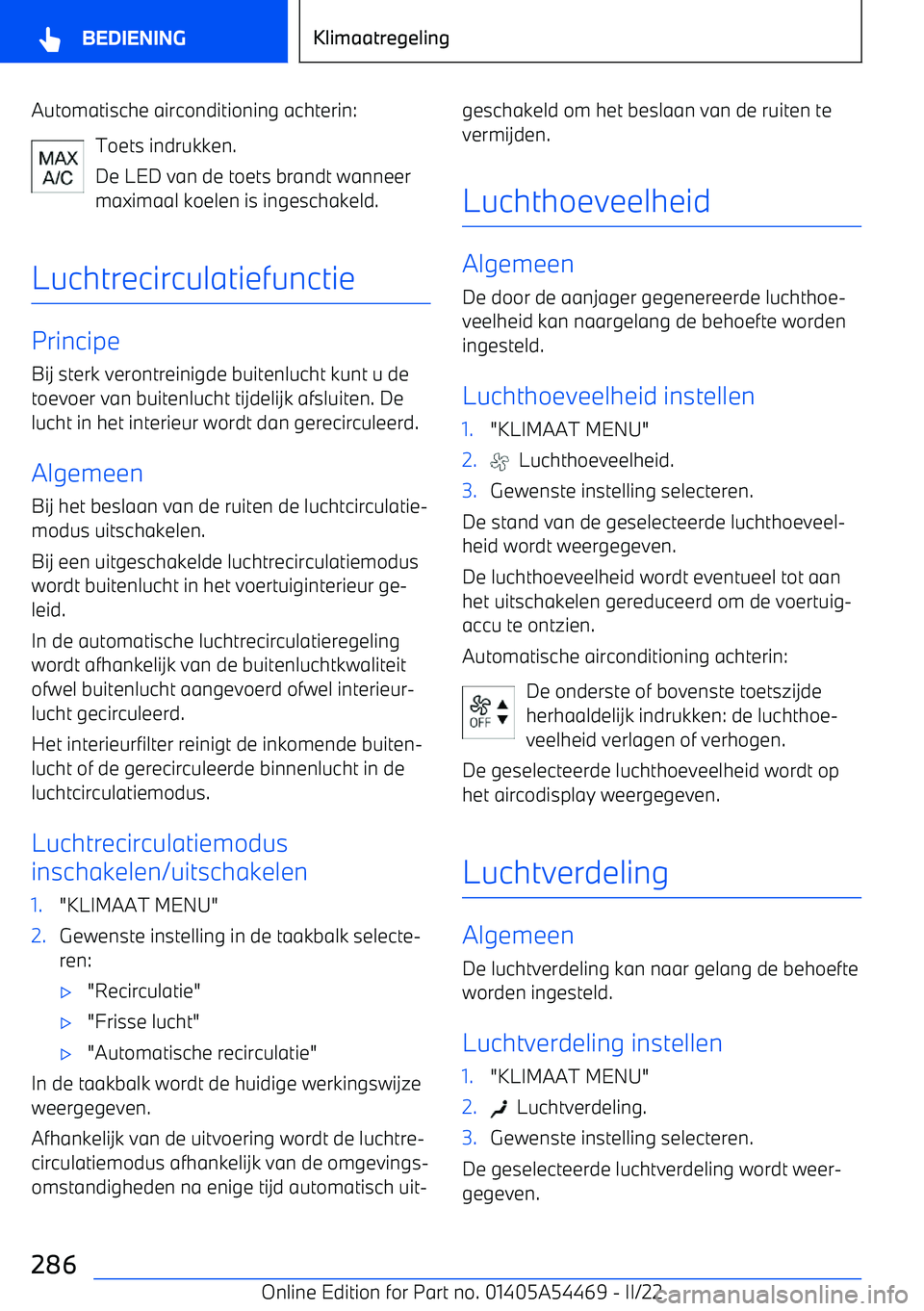 BMW IX 2022 Instructieboekjes (in Dutch) Automatische airconditioning achterin:Toets indrukken.
De LED van de toets brandt wanneer
maximaal koelen is ingeschakeld.
Luchtrecirculatiefunctie
Principe
Bij sterk verontreinigde buitenlucht kunt u BMW IX 2022 Instructieboekjes (in Dutch) Automatische airconditioning achterin:Toets indrukken.
De LED van de toets brandt wanneer
maximaal koelen is ingeschakeld.
Luchtrecirculatiefunctie
Principe
Bij sterk verontreinigde buitenlucht kunt u