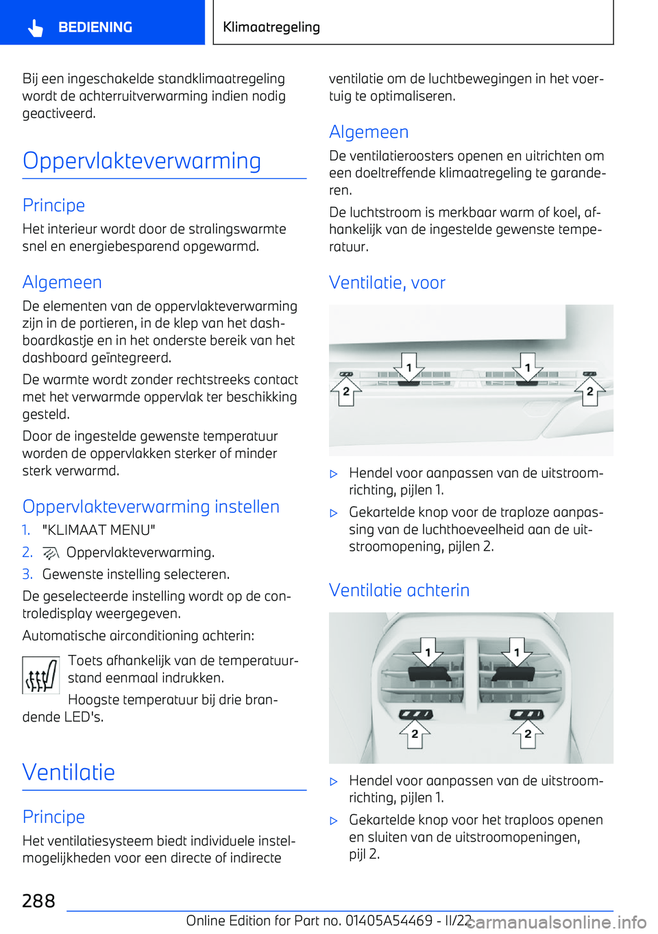 BMW IX 2022 Instructieboekjes (in Dutch) Bij een ingeschakelde standklimaatregelingwordt de achterruitverwarming indien nodig
geactiveerd.
Oppervlakteverwarming
Principe Het interieur wordt door de stralingswarmte
snel en energiebesparend op BMW IX 2022 Instructieboekjes (in Dutch) Bij een ingeschakelde standklimaatregelingwordt de achterruitverwarming indien nodig
geactiveerd.
Oppervlakteverwarming
Principe Het interieur wordt door de stralingswarmte
snel en energiebesparend op