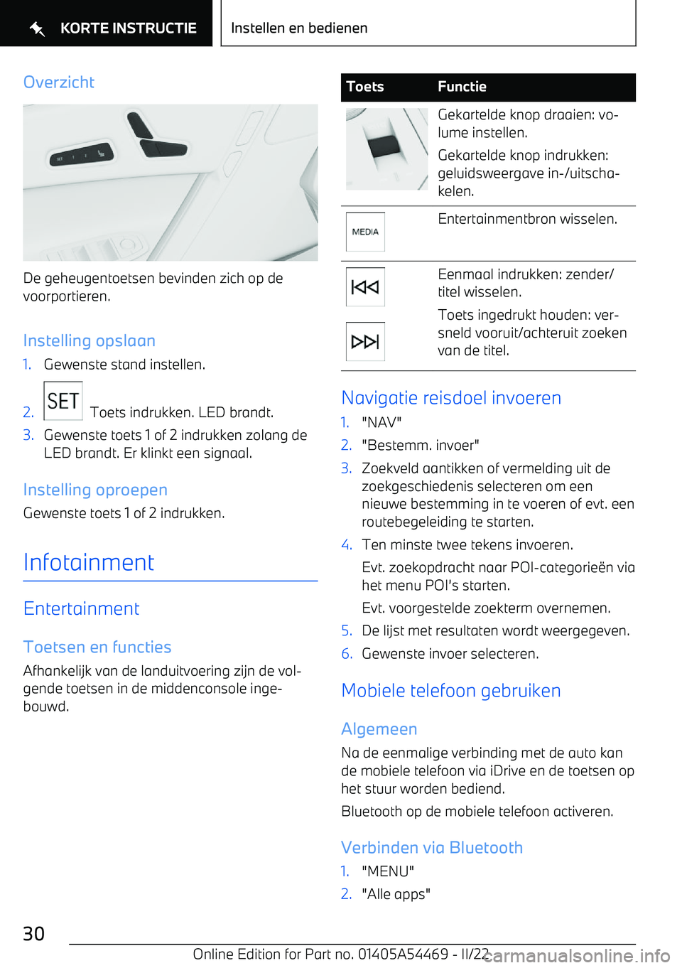 BMW IX 2022 Instructieboekjes (in Dutch) Overzicht
De geheugentoetsen bevinden zich op devoorportieren.
Instelling opslaan
1.Gewenste stand instellen.2.
Toets indrukken. LED brandt.
3.Gewenste toets 1 of 2 indrukken zolang de
LED brandt. E BMW IX 2022 Instructieboekjes (in Dutch) Overzicht
De geheugentoetsen bevinden zich op devoorportieren.
Instelling opslaan
1.Gewenste stand instellen.2.
Toets indrukken. LED brandt.
3.Gewenste toets 1 of 2 indrukken zolang de
LED brandt. E