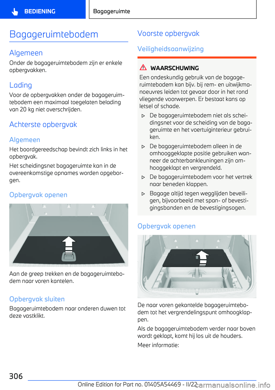 BMW IX 2022 Instructieboekjes (in Dutch) Bagageruimtebodem
Algemeen
Onder de bagageruimtebodem zijn er enkele
opbergvakken.
Lading
Voor de opbergvakken onder de bagageruim BMW IX 2022 Instructieboekjes (in Dutch) Bagageruimtebodem
Algemeen
Onder de bagageruimtebodem zijn er enkele
opbergvakken.
Lading
Voor de opbergvakken onder de bagageruim