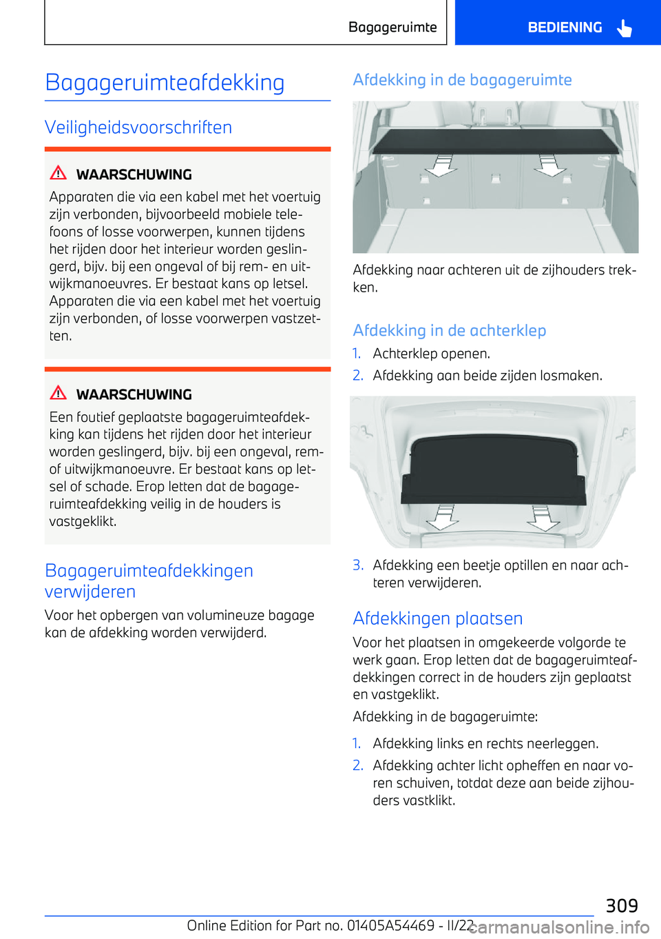 BMW IX 2022 Instructieboekjes (in Dutch) Bagageruimteafdekking
Veiligheidsvoorschriften
WAARSCHUWING
Apparaten die via een kabel met het voertuig
zijn verbonden, bijvoorbeeld mobiele tele BMW IX 2022 Instructieboekjes (in Dutch) Bagageruimteafdekking
Veiligheidsvoorschriften
WAARSCHUWING
Apparaten die via een kabel met het voertuig
zijn verbonden, bijvoorbeeld mobiele tele