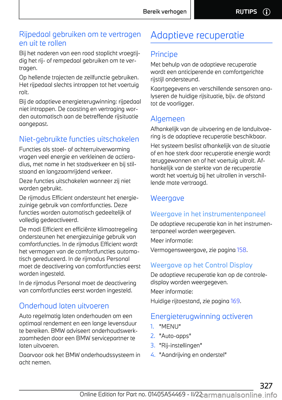 BMW IX 2022 Instructieboekjes (in Dutch) Rijpedaal gebruiken om te vertragen
en uit te rollen
Bij het naderen van een rood stoplicht vroegtij BMW IX 2022 Instructieboekjes (in Dutch) Rijpedaal gebruiken om te vertragen
en uit te rollen
Bij het naderen van een rood stoplicht vroegtij
