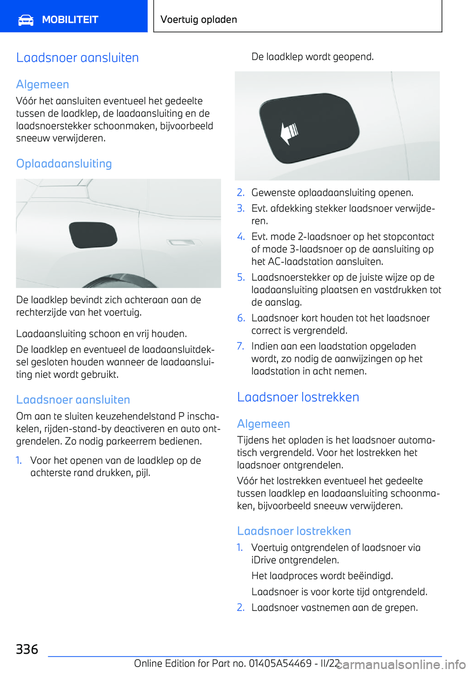 BMW IX 2022 Instructieboekjes (in Dutch) Laadsnoer aansluiten
Algemeen V (( r het aansluiten eventueel het gedeelte
tussen de laadklep, de laadaansluiting en de laadsnoerstekker schoonmaken, bijvoorbeeldsneeuw verwijderen.
Oplaadaansluiting
BMW IX 2022 Instructieboekjes (in Dutch) Laadsnoer aansluiten
Algemeen V (( r het aansluiten eventueel het gedeelte
tussen de laadklep, de laadaansluiting en de laadsnoerstekker schoonmaken, bijvoorbeeldsneeuw verwijderen.
Oplaadaansluiting