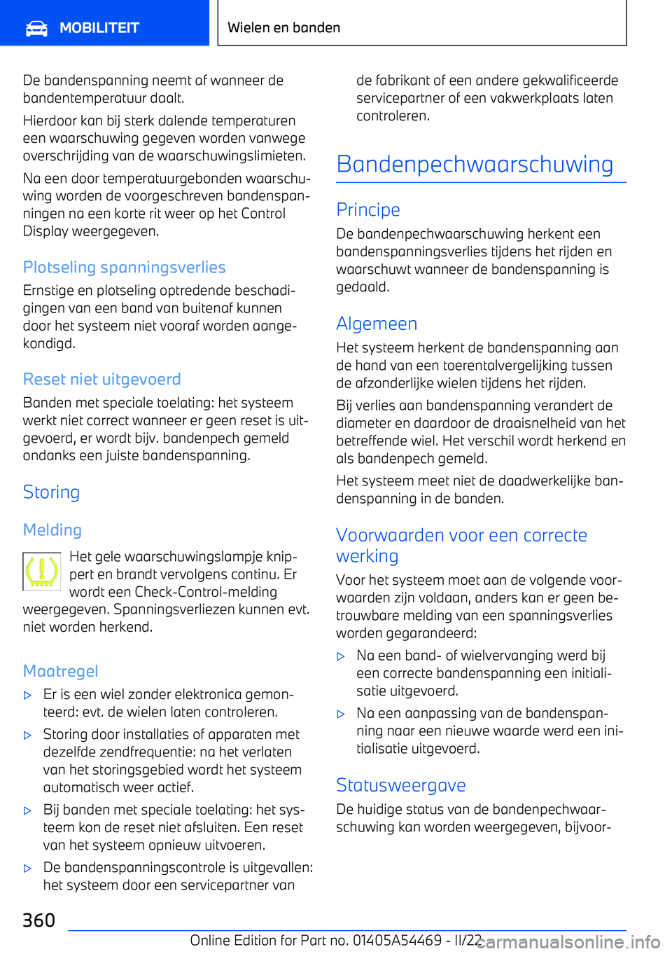 BMW IX 2022 Instructieboekjes (in Dutch) De bandenspanning neemt af wanneer de
bandentemperatuur daalt.
Hierdoor kan bij sterk dalende temperaturen
een waarschuwing gegeven worden vanwege
overschrijding van de waarschuwingslimieten.
Na een d BMW IX 2022 Instructieboekjes (in Dutch) De bandenspanning neemt af wanneer de
bandentemperatuur daalt.
Hierdoor kan bij sterk dalende temperaturen
een waarschuwing gegeven worden vanwege
overschrijding van de waarschuwingslimieten.
Na een d