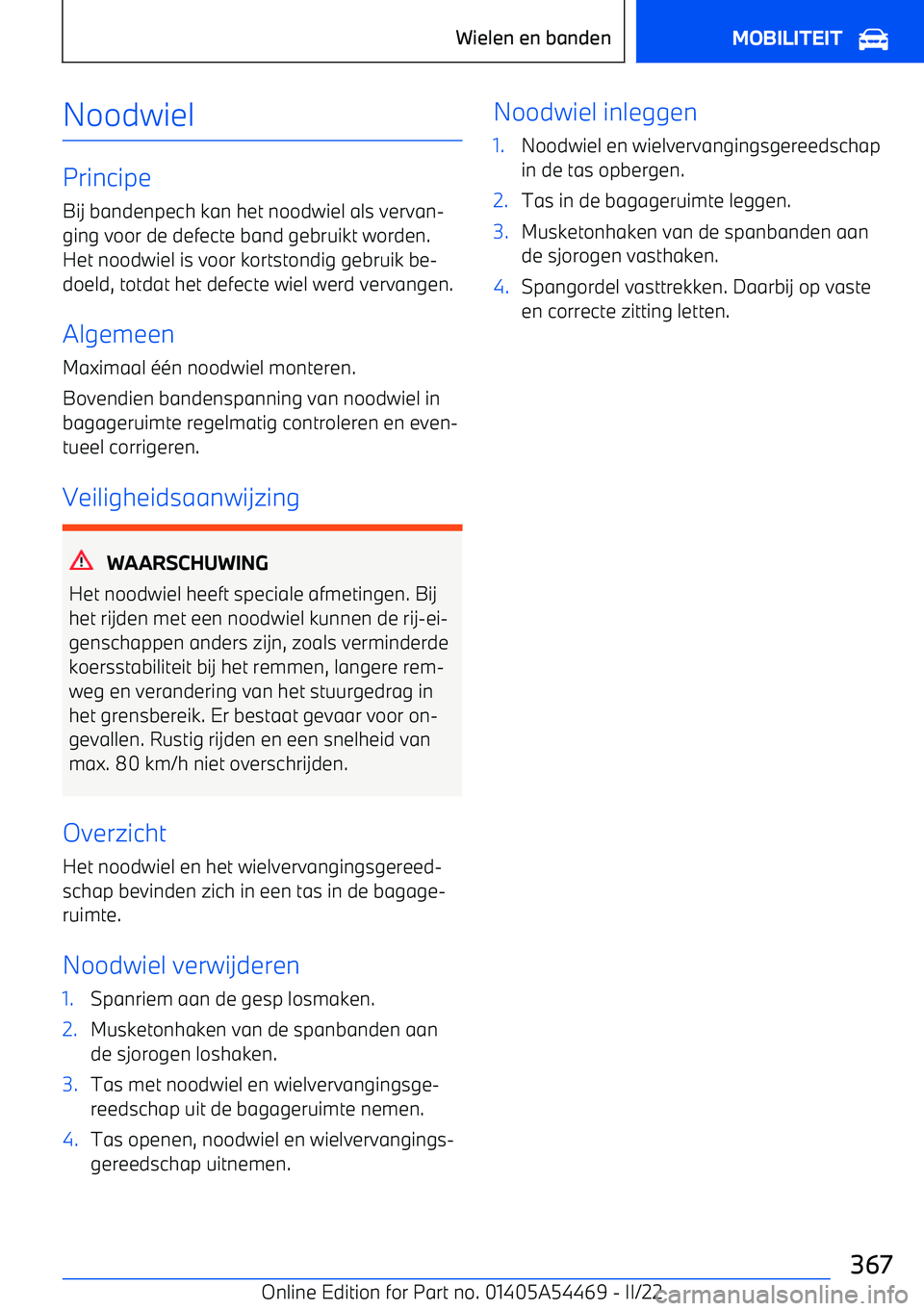 BMW IX 2022 Instructieboekjes (in Dutch) Noodwiel
Principe
Bij bandenpech kan het noodwiel als vervan BMW IX 2022 Instructieboekjes (in Dutch) Noodwiel
Principe
Bij bandenpech kan het noodwiel als vervan