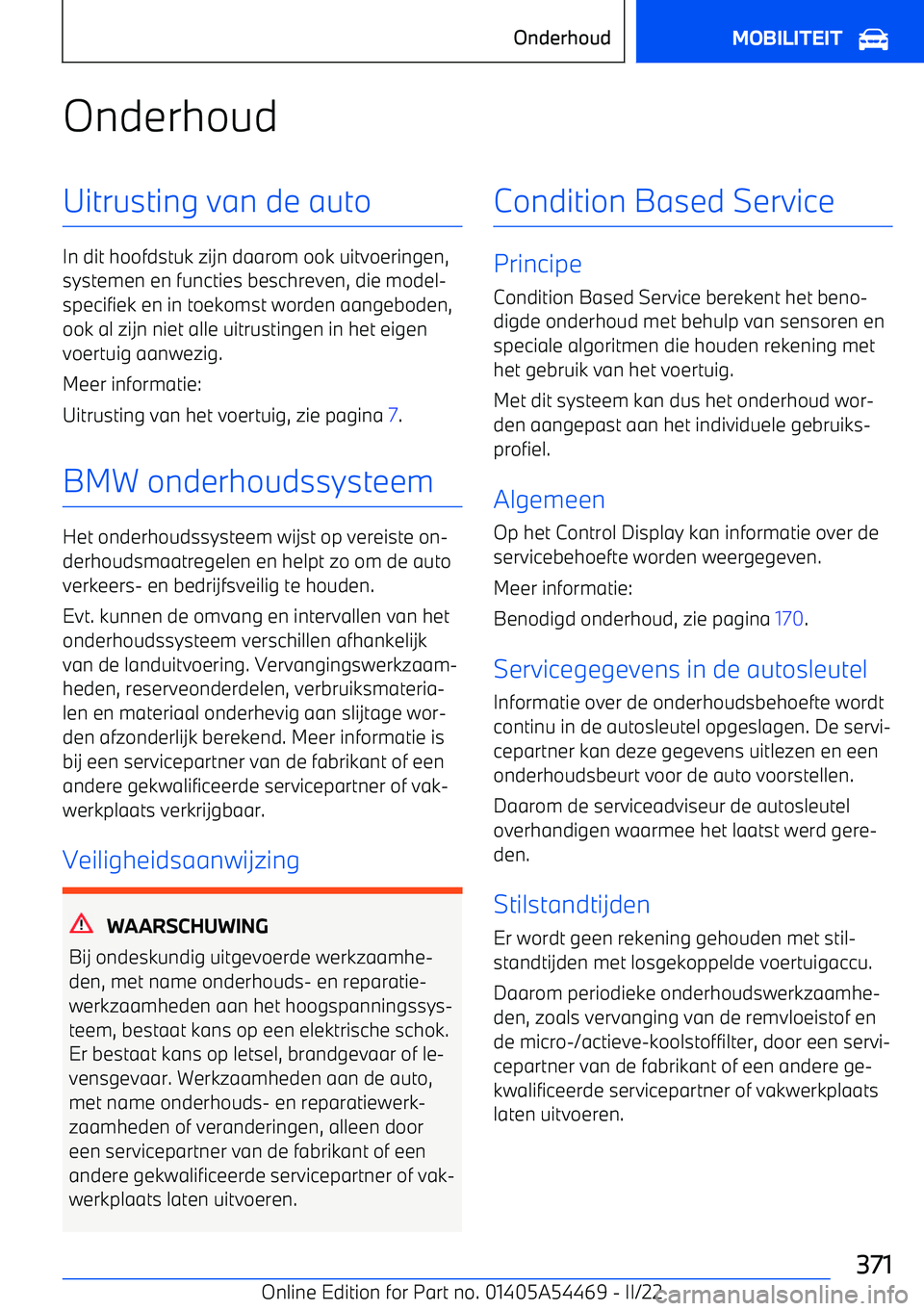 BMW IX 2022 Instructieboekjes (in Dutch) OnderhoudUitrusting van de auto
In dit hoofdstuk zijn daarom ook uitvoeringen,systemen en functies beschreven, die model BMW IX 2022 Instructieboekjes (in Dutch) OnderhoudUitrusting van de auto
In dit hoofdstuk zijn daarom ook uitvoeringen,systemen en functies beschreven, die model
