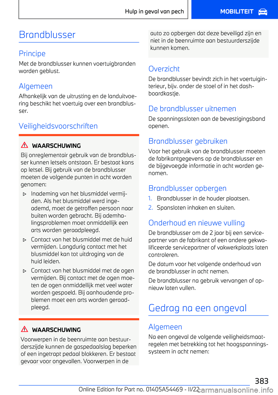 BMW IX 2022 Instructieboekjes (in Dutch) Brandblusser
Principe
Met de brandblusser kunnen voertuigbranden
worden geblust.
Algemeen
Afhankelijk van de uitrusting en de landuitvoe BMW IX 2022 Instructieboekjes (in Dutch) Brandblusser
Principe
Met de brandblusser kunnen voertuigbranden
worden geblust.
Algemeen
Afhankelijk van de uitrusting en de landuitvoe