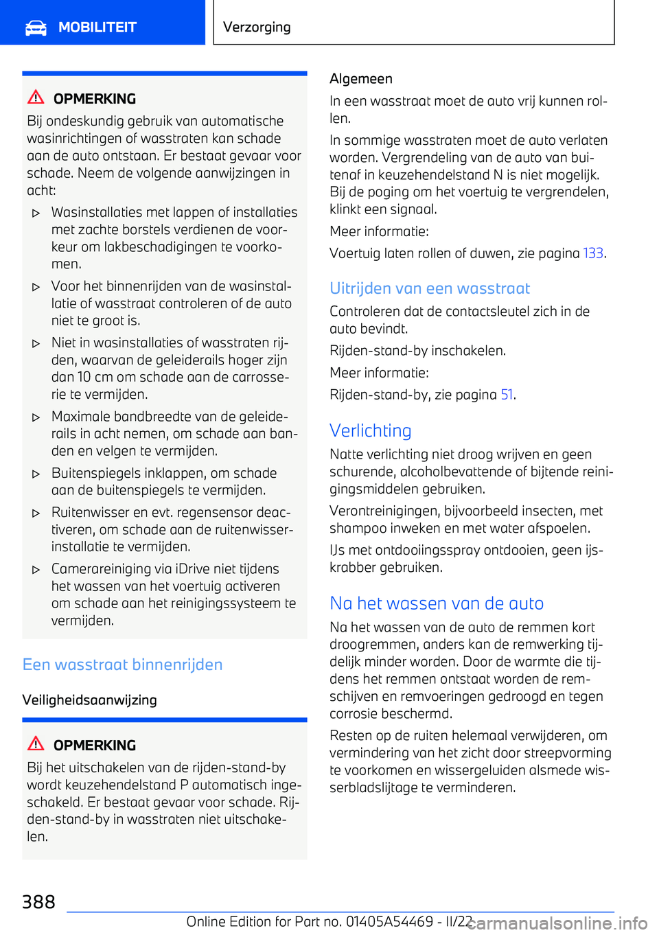 BMW IX 2022 Instructieboekjes (in Dutch) OPMERKING
Bij ondeskundig gebruik van automatische wasinrichtingen of wasstraten kan schade
aan de auto ontstaan. Er bestaat gevaar voor
schade. Neem de volgende aanwijzingen in
acht:
BMW IX 2022 Instructieboekjes (in Dutch) OPMERKING
Bij ondeskundig gebruik van automatische wasinrichtingen of wasstraten kan schade
aan de auto ontstaan. Er bestaat gevaar voor
schade. Neem de volgende aanwijzingen in
acht: