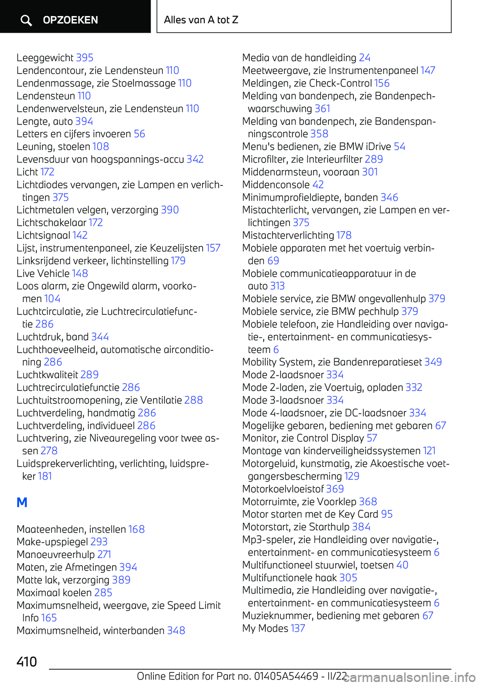 BMW IX 2022  Instructieboekjes (in Dutch) Leeggewicht 395 
Lendencontour, zie Lendensteun  110 
Lendenmassage, zie Stoelmassage  110 
Lendensteun  110 
Lendenwervelsteun, zie Lendensteun  110 
Lengte, auto  394 
Letters en cijfers invoeren  5
