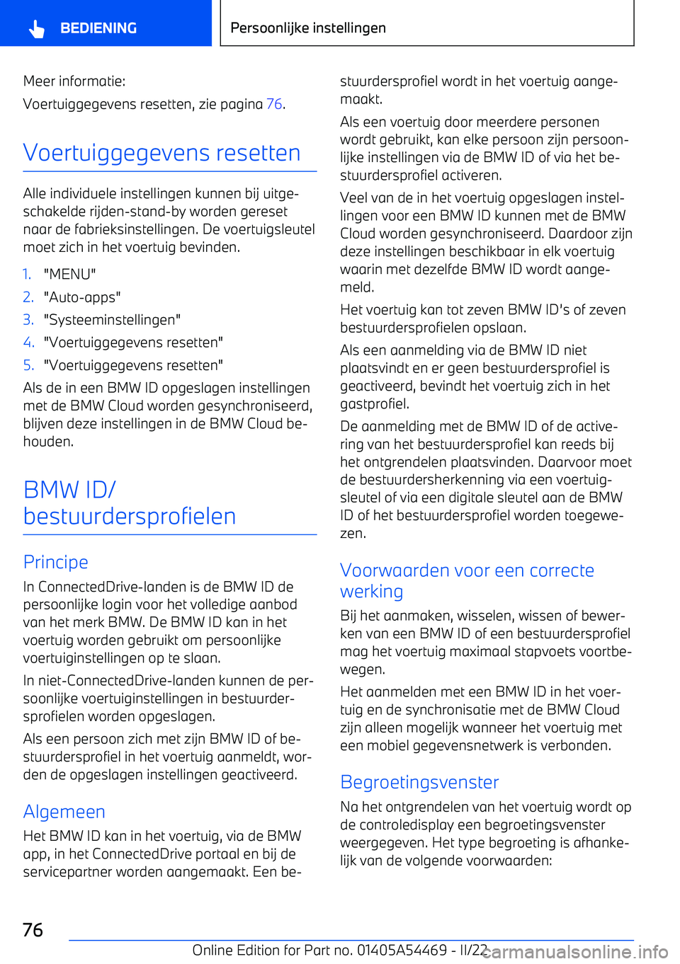 BMW IX 2022 Instructieboekjes (in Dutch) Meer informatie:
Voertuiggegevens resetten, zie pagina 76.
Voertuiggegevens resetten
Alle individuele instellingen kunnen bij uitge BMW IX 2022 Instructieboekjes (in Dutch) Meer informatie:
Voertuiggegevens resetten, zie pagina 76.
Voertuiggegevens resetten
Alle individuele instellingen kunnen bij uitge