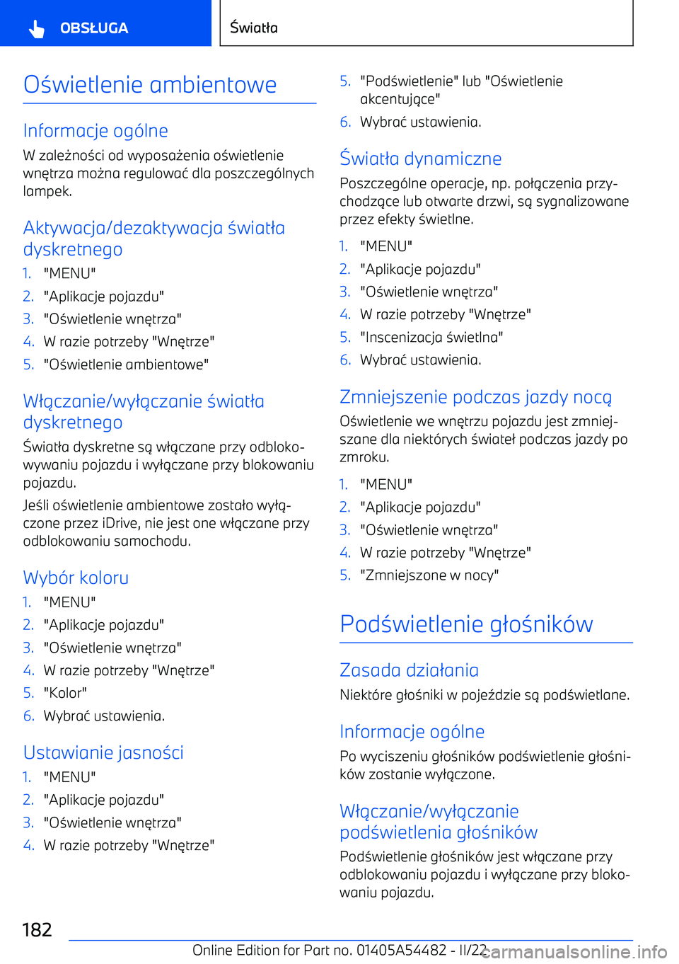 BMW IX 2022  Instrukcja obsługi (in Polish) O0wietlenie ambientowe
Informacje og (lne
W zale -no 0ci od wyposa -enia o 0wietlenie
wn 3trza mo -na regulowa 1 dla poszczeg (lnych
lampek.
Aktywacja/dezaktywacja  0wiat /a
dyskretnego
1."MENU"2."Apl